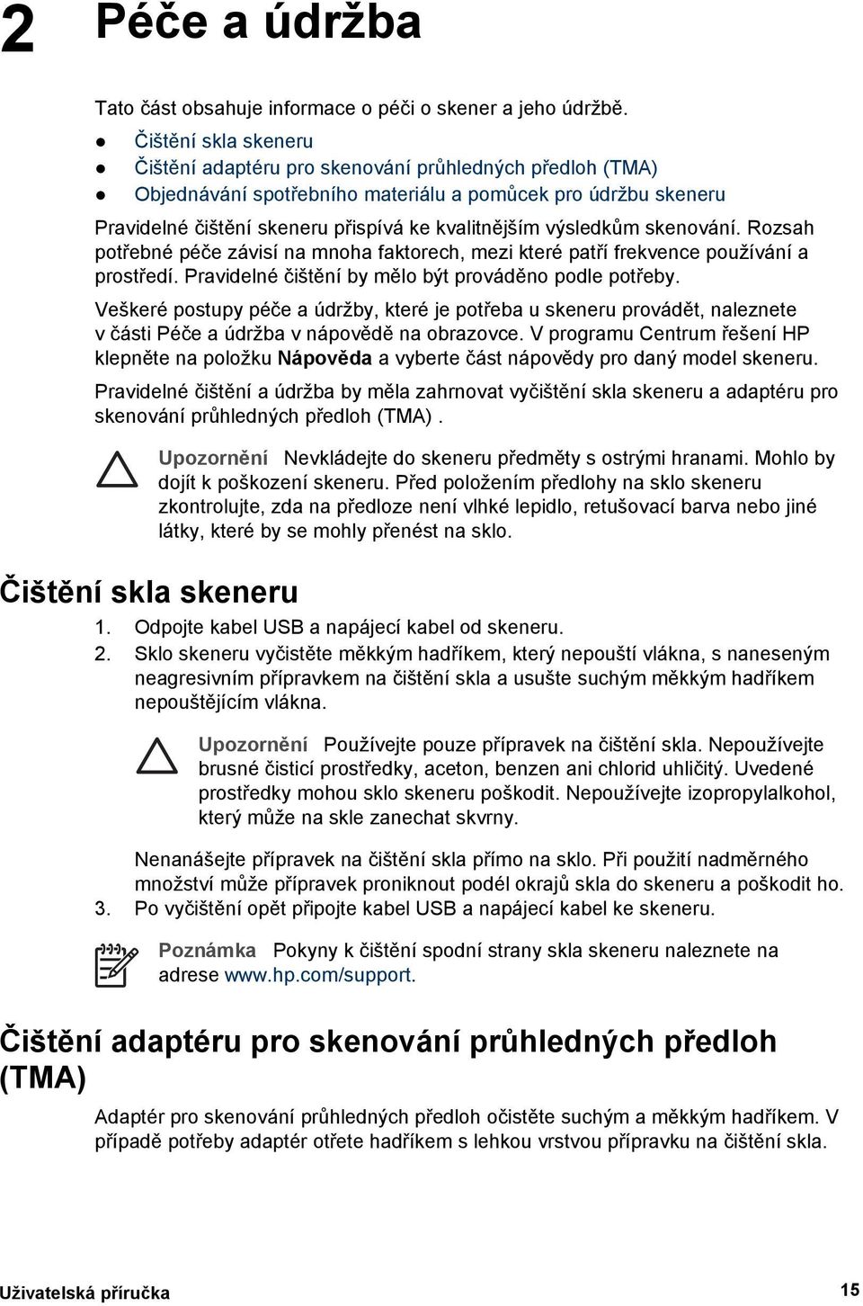 výsledkům skenování. Rozsah potřebné péče závisí na mnoha faktorech, mezi které patří frekvence používání a prostředí. Pravidelné čištění by mělo být prováděno podle potřeby.