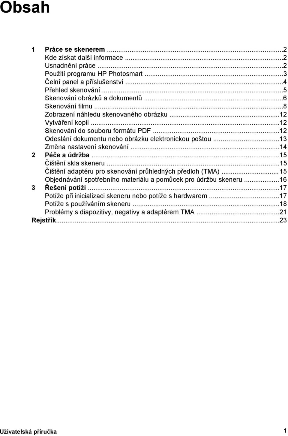 ..13 Změna nastavení skenování...14 2 Péče a údržba...15 Čištění skla skeneru...15 Čištění adaptéru pro skenování průhledných předloh (TMA).