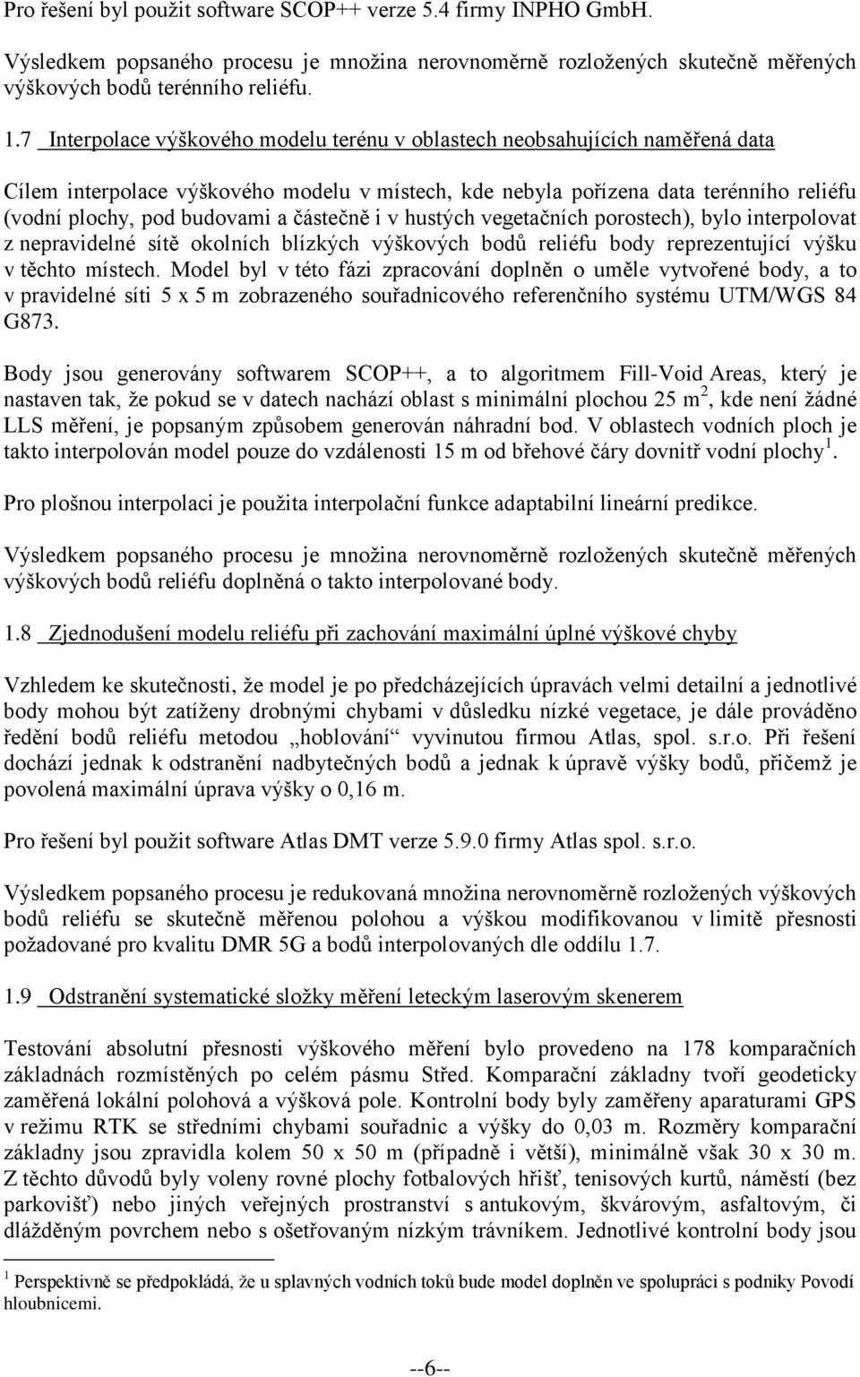 částečně i v hustých vegetačních porostech), bylo interpolovat z nepravidelné sítě okolních blízkých výškových bodů reliéfu body reprezentující výšku v těchto místech.