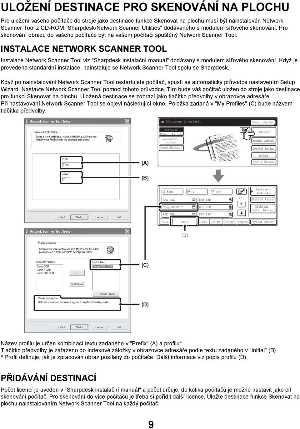 INSTALACE NETWORK SCANNER TOOL Instalace Network Scanner Tool viz "Sharpdesk instalační manuál" dodávaný s modulem síťového skenování.