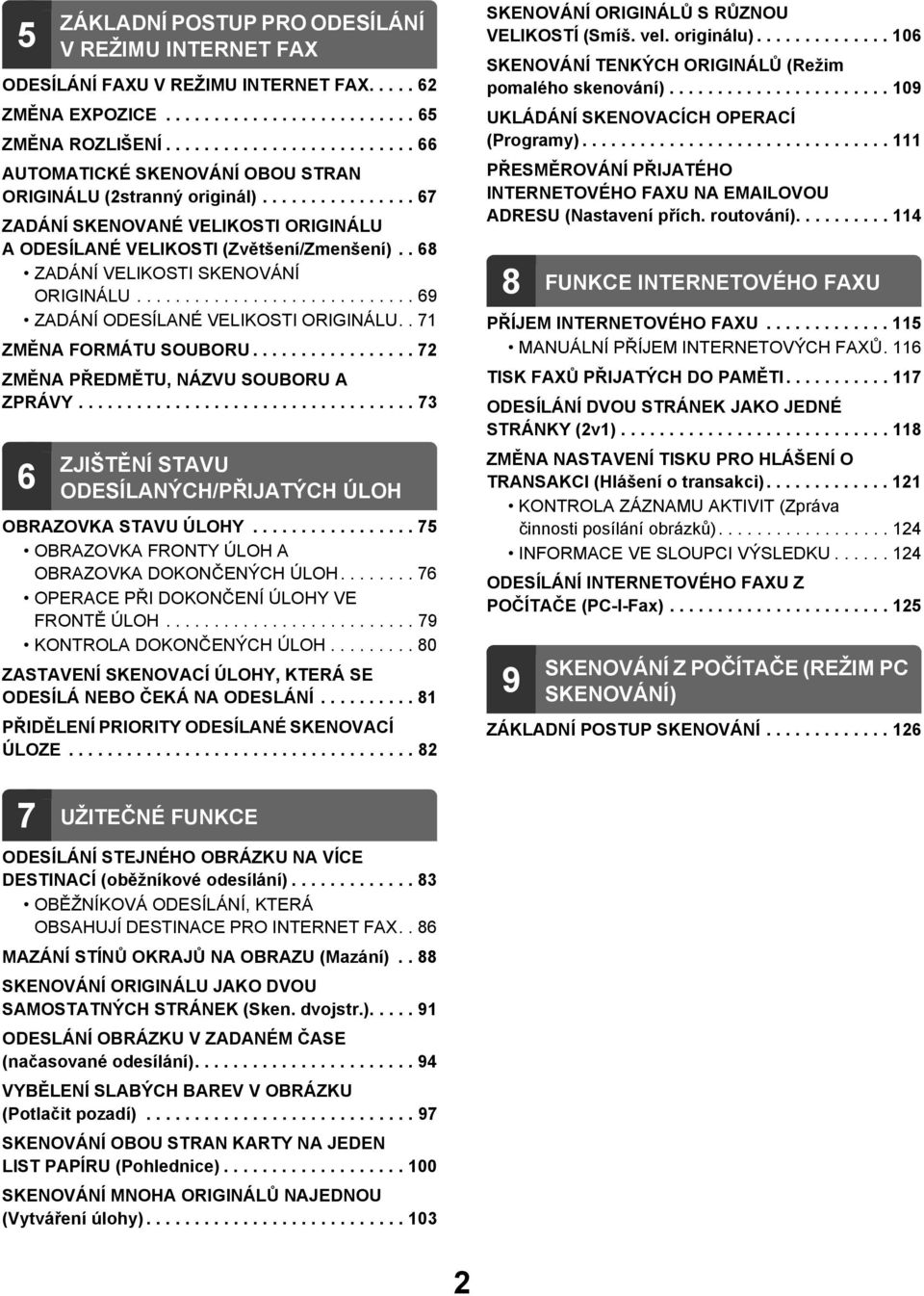 . 68 ZADÁNÍ VELIKOSTI SKENOVÁNÍ ORIGINÁLU............................. 69 ZADÁNÍ ODESÍLANÉ VELIKOSTI ORIGINÁLU.. 7 ZMĚNA FORMÁTU SOUBORU................. 72 ZMĚNA PŘEDMĚTU, NÁZVU SOUBORU A ZPRÁVY.