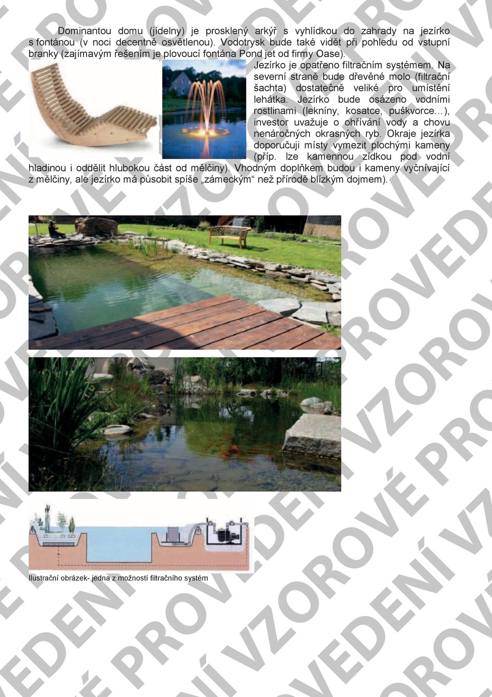 Na severní straně bude dřevěné molo (filtrační šachta) dostatečně veliké pro umístění lehátka.