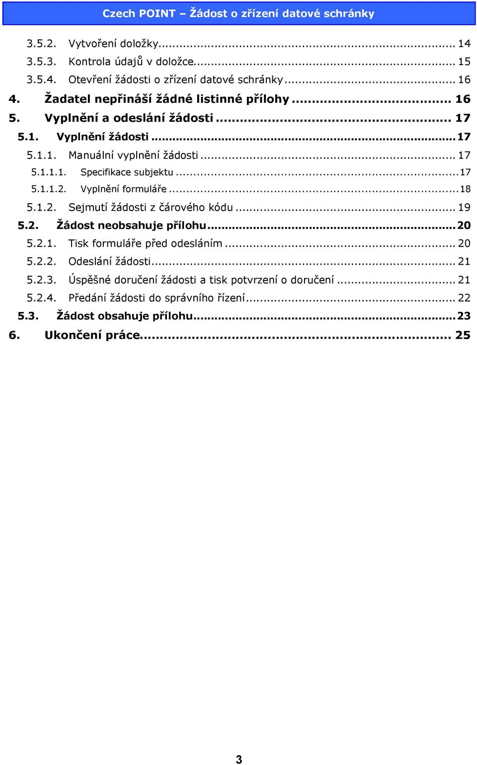 Vyplnění formuláře...18 5.1.2. Sejmutí žádosti z čárového kódu... 19 5.2. Žádost neobsahuje přílohu...20 5.2.1. Tisk formuláře před odesláním... 20 5.2.2. Odeslání žádosti.