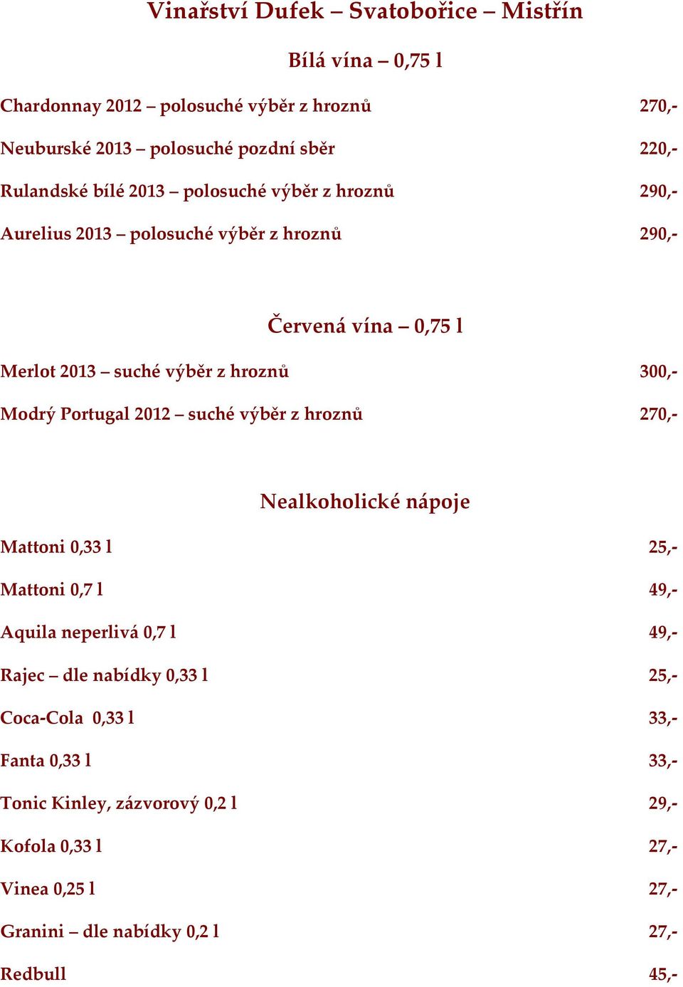Portugal 2012 suché výběr z hroznů 270,- Nealkoholické nápoje Mattoni 0,33 l 25,- Mattoni 0,7 l 49,- Aquila neperlivá 0,7 l 49,- Rajec dle nabídky 0,33 l