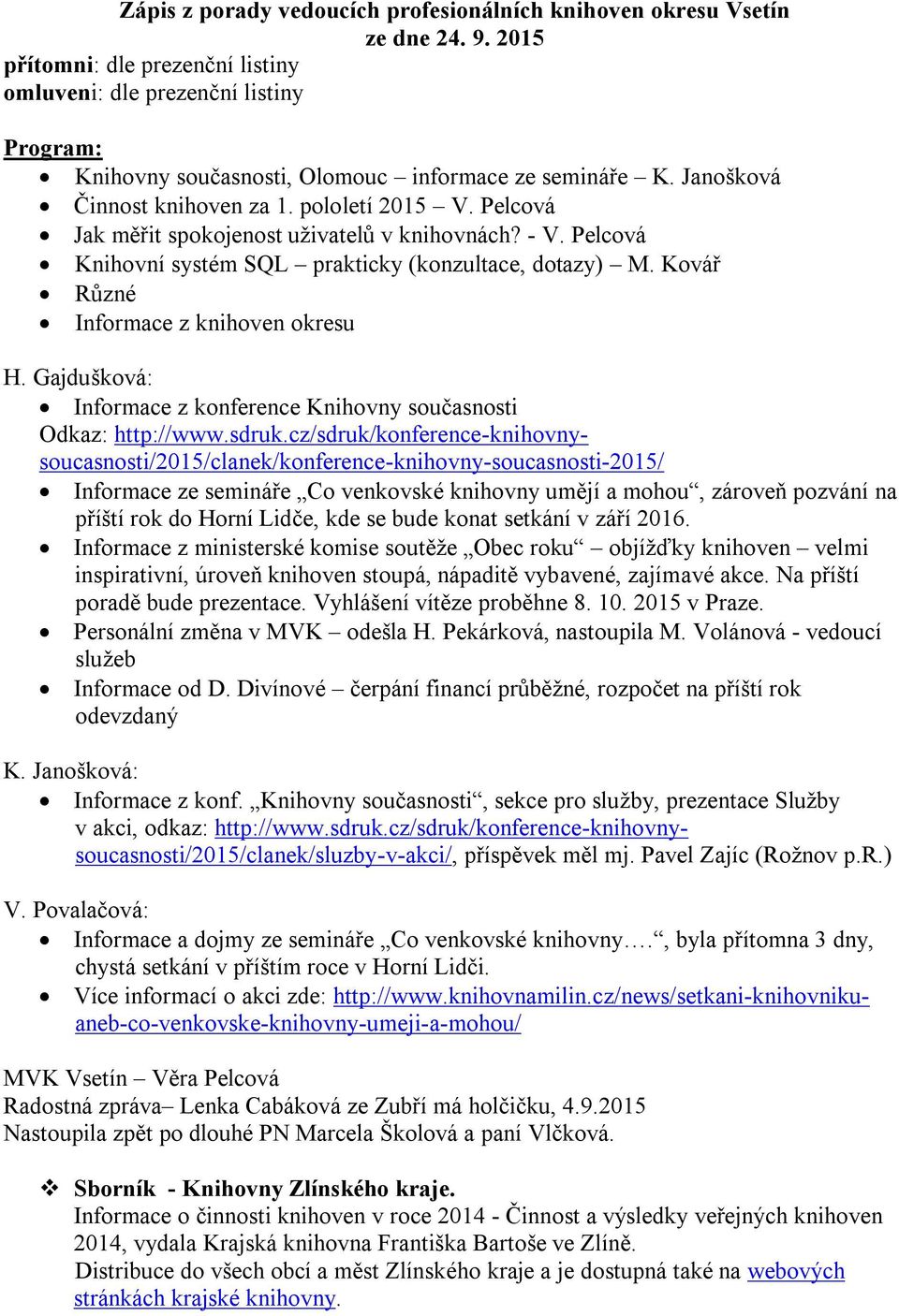 Pelcová Jak měřit spokojenost uživatelů v knihovnách? - V. Pelcová Knihovní systém SQL prakticky (konzultace, dotazy) M. Kovář Různé Informace z knihoven okresu H.