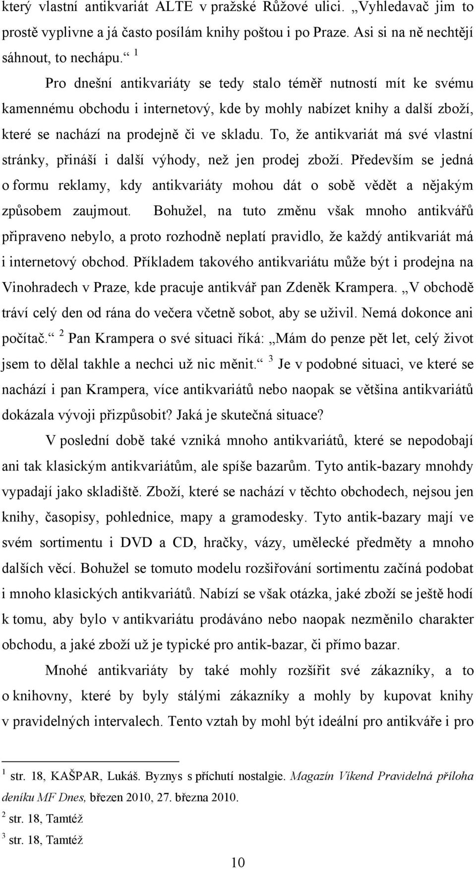 To, ţe antikvariát má své vlastní stránky, přináší i další výhody, neţ jen prodej zboţí. Především se jedná o formu reklamy, kdy antikvariáty mohou dát o sobě vědět a nějakým způsobem zaujmout.