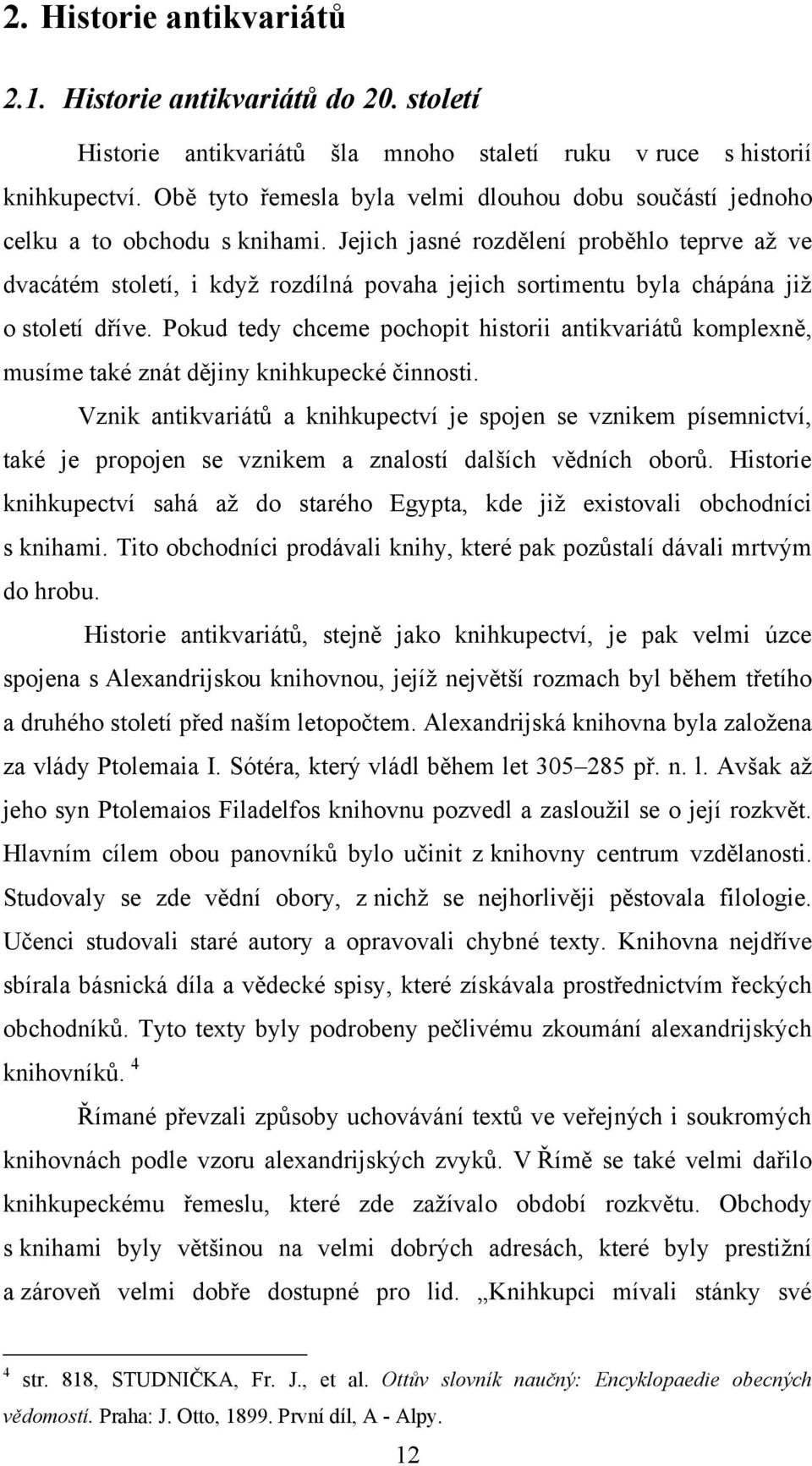 Jejich jasné rozdělení proběhlo teprve aţ ve dvacátém století, i kdyţ rozdílná povaha jejich sortimentu byla chápána jiţ o století dříve.