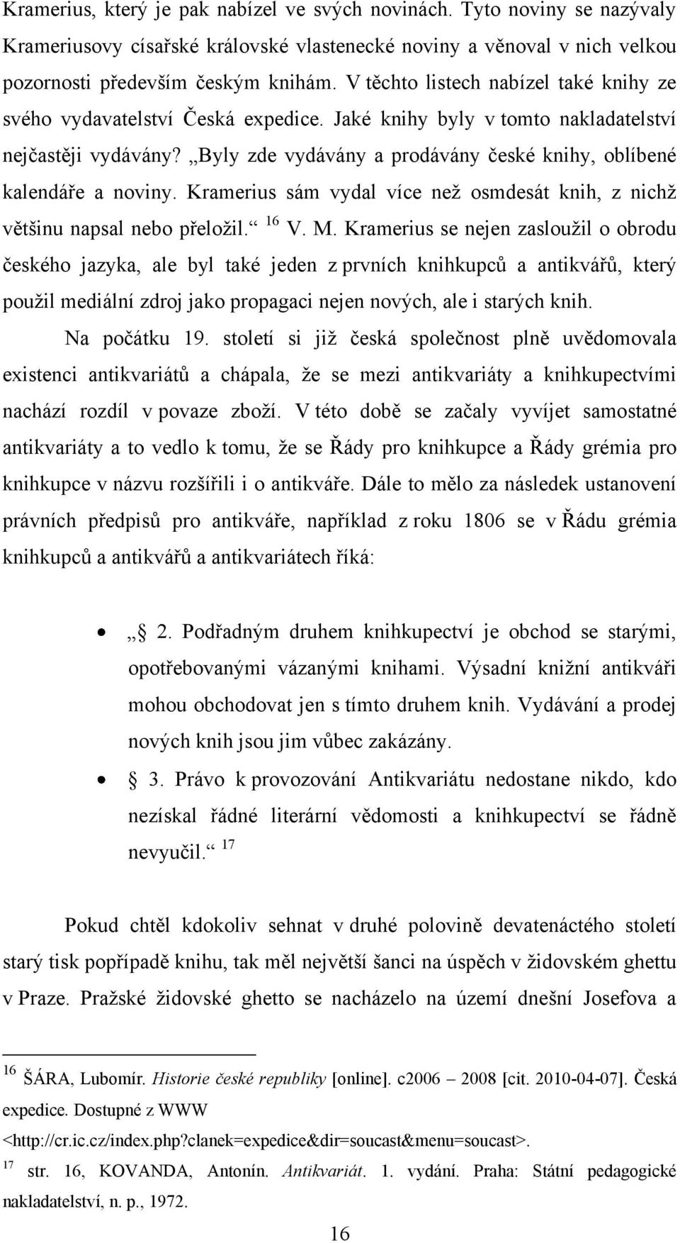 Byly zde vydávány a prodávány české knihy, oblíbené kalendáře a noviny. Kramerius sám vydal více neţ osmdesát knih, z nichţ většinu napsal nebo přeloţil. 16 V. M.