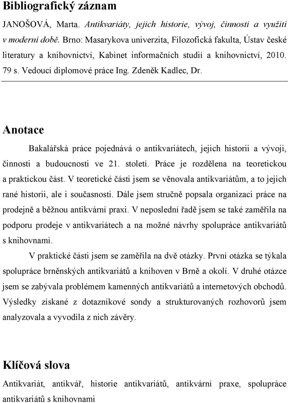 Anotace Bakalářská práce pojednává o antikvariátech, jejich historii a vývoji, činnosti a budoucnosti ve 21. století. Práce je rozdělena na teoretickou a praktickou část.