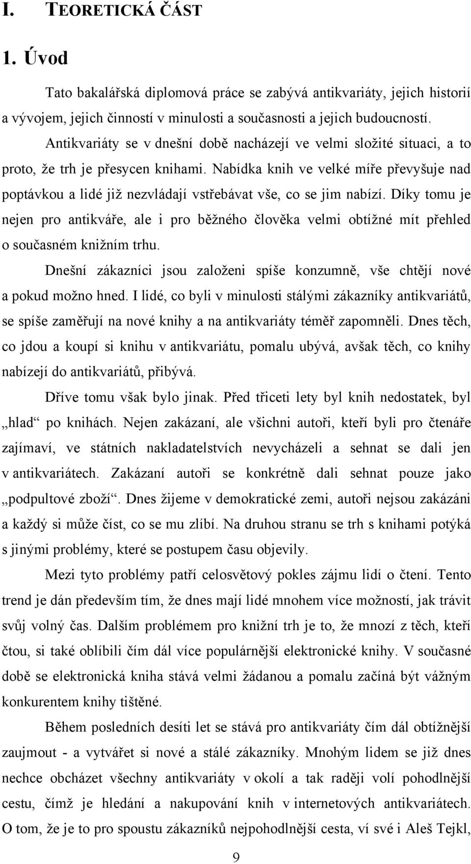 Nabídka knih ve velké míře převyšuje nad poptávkou a lidé jiţ nezvládají vstřebávat vše, co se jim nabízí.