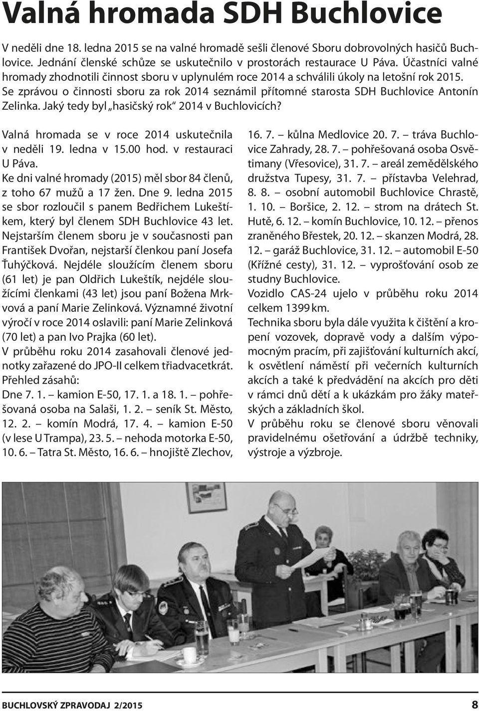 Se zprávou o činnosti sboru za rok 2014 seznámil přítomné starosta SDH Buchlovice Antonín Zelinka. Jaký tedy byl hasičský rok 2014 v Buchlovicích? Valná hromada se v roce 2014 uskutečnila v neděli 19.