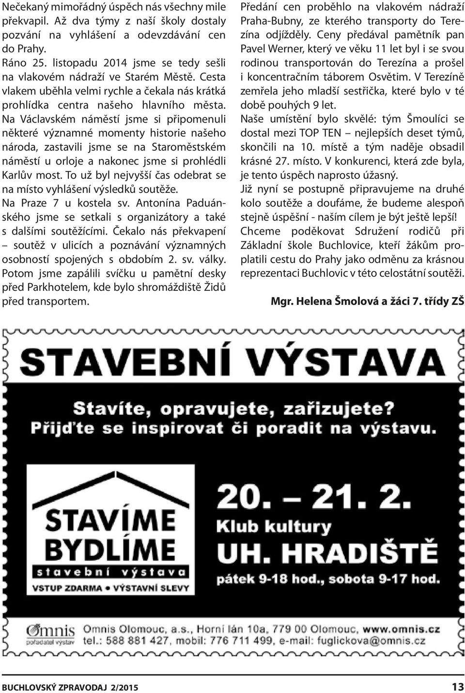 Na Václavském náměstí jsme si připomenuli některé významné momenty historie našeho národa, zastavili jsme se na Staroměstském náměstí u orloje a nakonec jsme si prohlédli Karlův most.