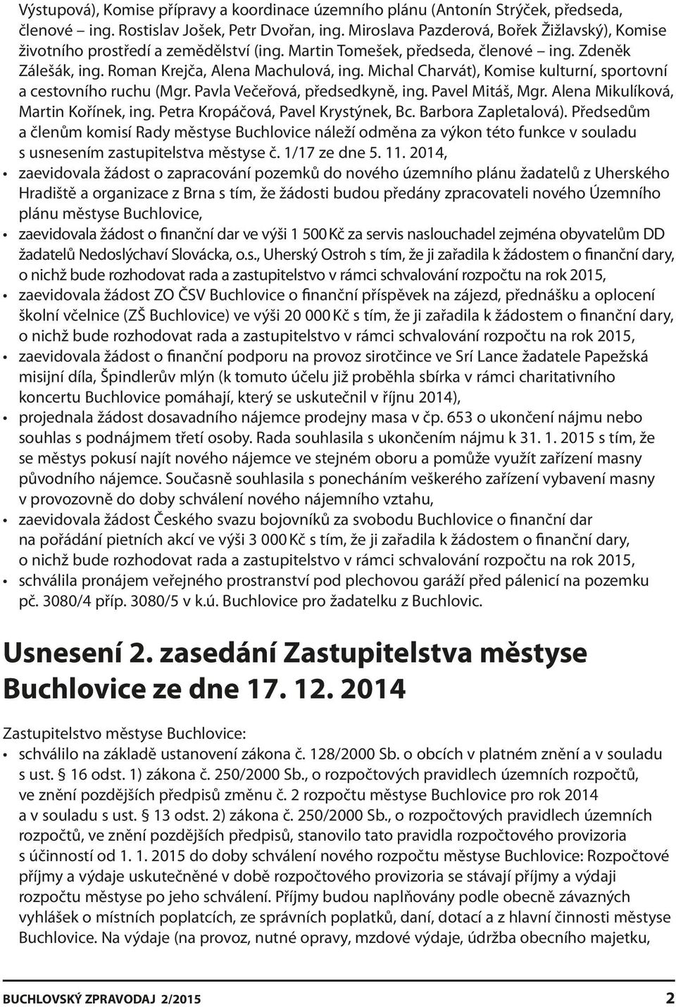 Michal Charvát), Komise kulturní, sportovní a cestovního ruchu (Mgr. Pavla Večeřová, předsedkyně, ing. Pavel Mitáš, Mgr. Alena Mikulíková, Martin Kořínek, ing. Petra Kropáčová, Pavel Krystýnek, Bc.