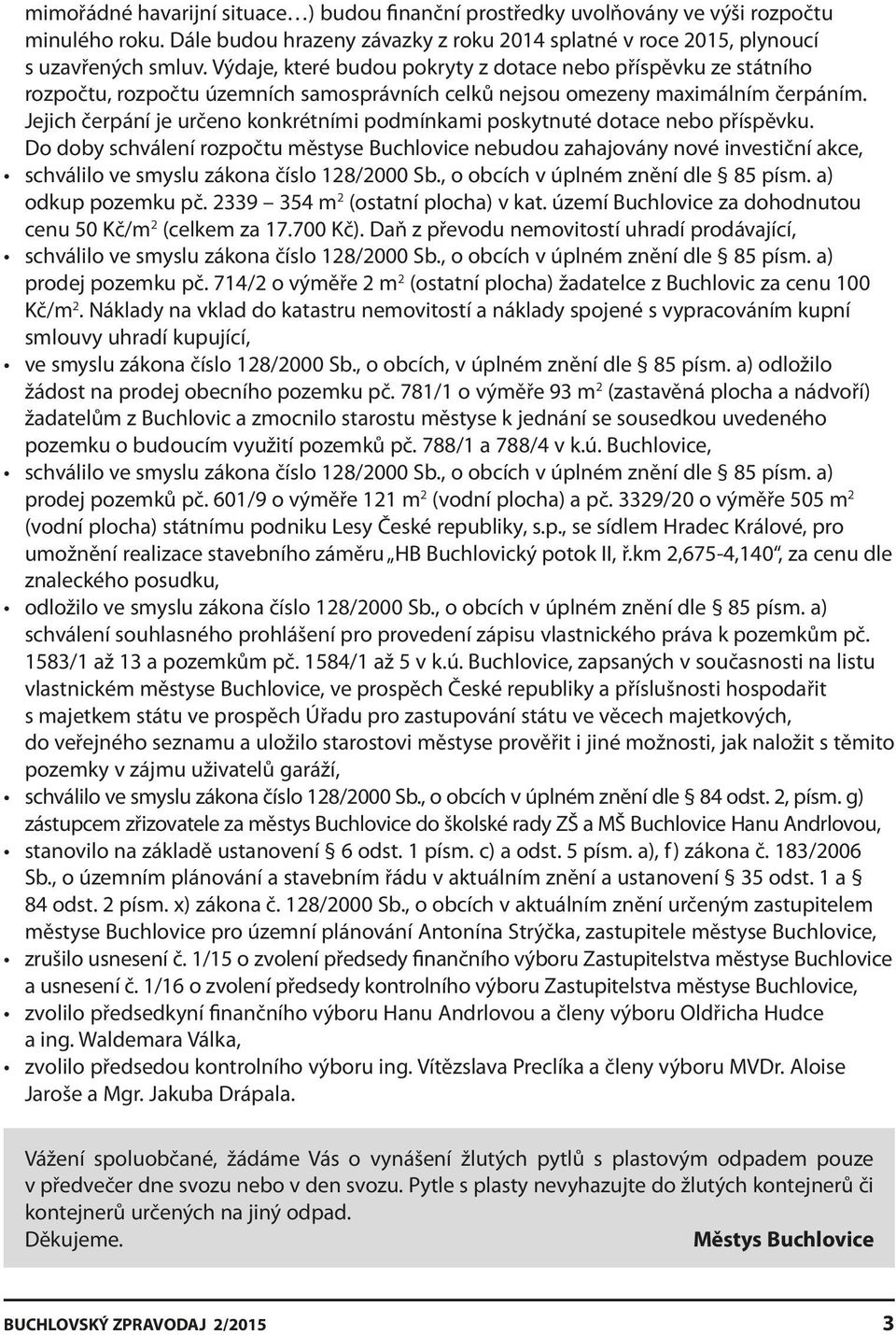 Jejich čerpání je určeno konkrétními podmínkami poskytnuté dotace nebo příspěvku.
