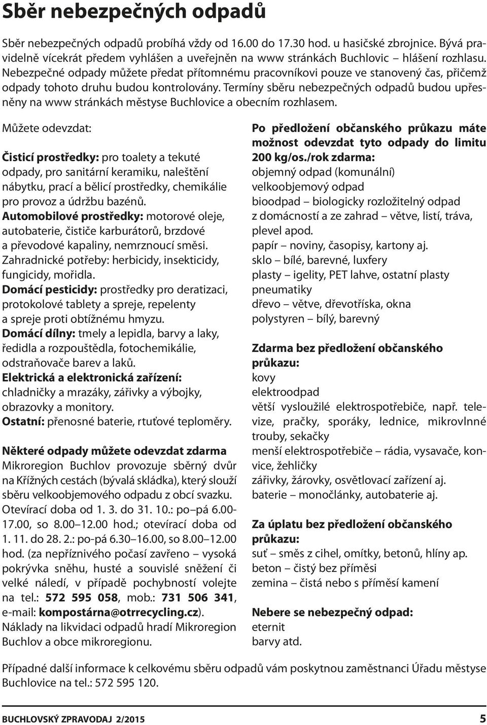 Nebezpečné odpady můžete předat přítomnému pracovníkovi pouze ve stanovený čas, přičemž odpady tohoto druhu budou kontrolovány.