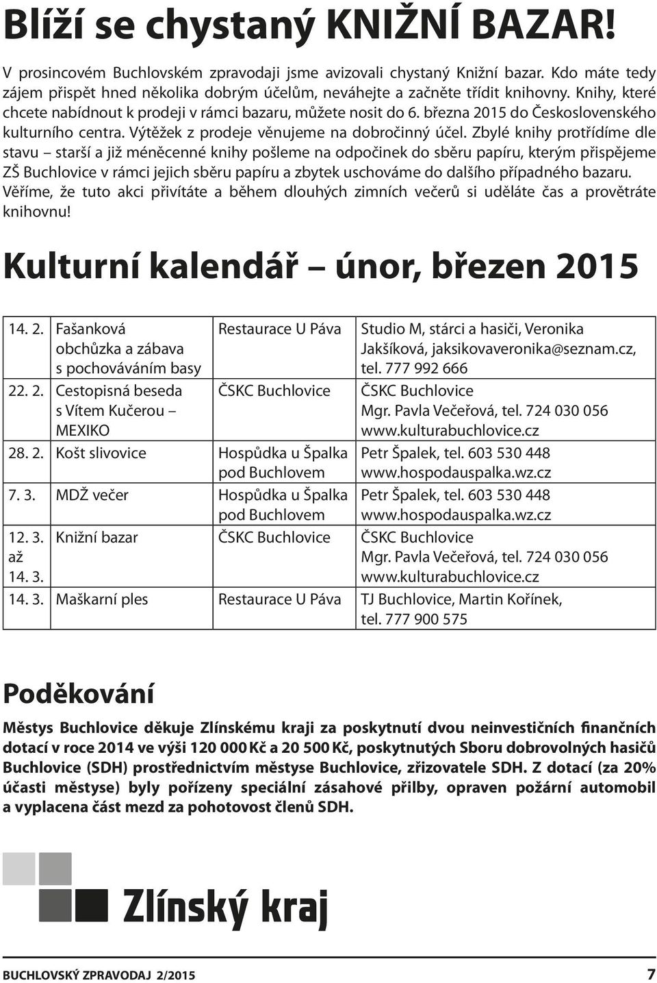 Zbylé knihy protřídíme dle stavu starší a již méněcenné knihy pošleme na odpočinek do sběru papíru, kterým přispějeme ZŠ Buchlovice v rámci jejich sběru papíru a zbytek uschováme do dalšího
