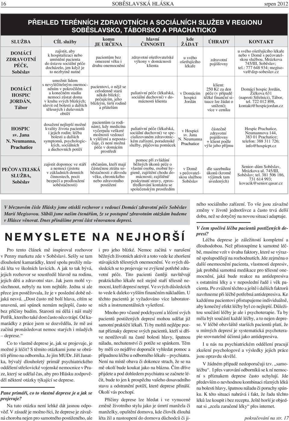 nemoci zůstat doma v kruhu svých blízkých; ulevit od bolesti a dalších tělesných i duševních obtíží komu JE URČENA pacientům bez omezení věku i druhu onemocnění pacientovi, o nějž se celodenně stará