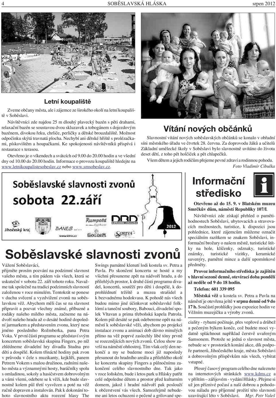Možnost odpočinku skýtá travnatá plocha. Nechybí ani dětské hřiště s prolézačkami, pískovištěm a houpačkami. Ke spokojenosti návštěvníků přispívá i restaurace s terasou.