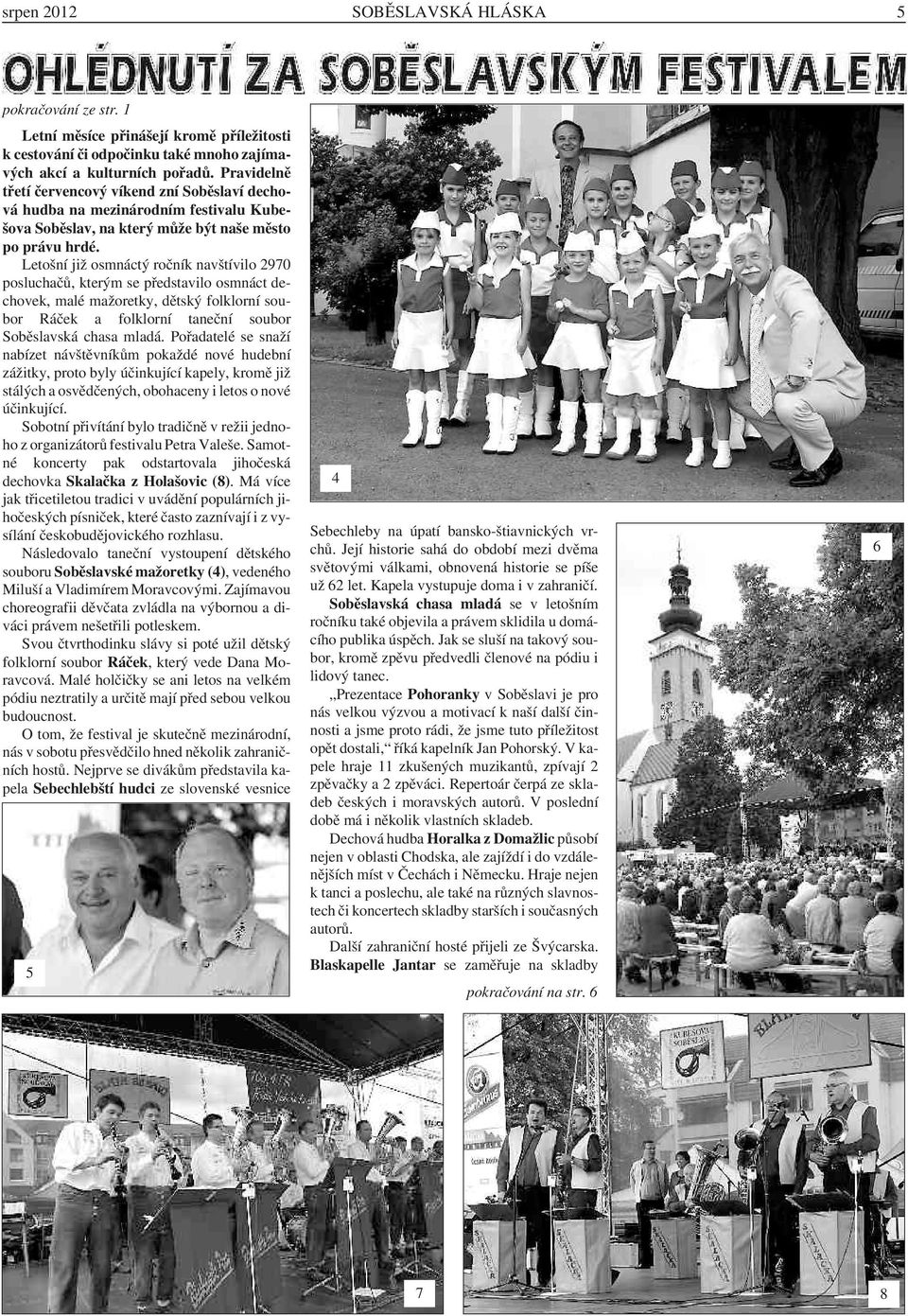 Letošní již osmnáctý ročník navštívilo 2970 posluchačů, kterým se představilo osmnáct dechovek, malé mažoretky, dětský folklorní soubor Ráček a folklorní taneční soubor Soběslavská chasa mladá.