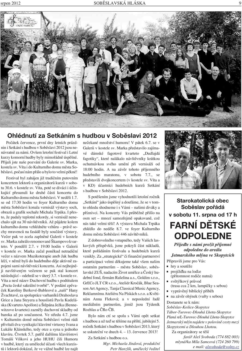 Víta i do Kulturního domu města Soběslavi, počasí nám přálo a bylo to velmi pěkné! Festival byl zahájen již tradičním putovním koncertem lektorů a organizátorů kurzů v sobotu 30.6. v kostele sv.