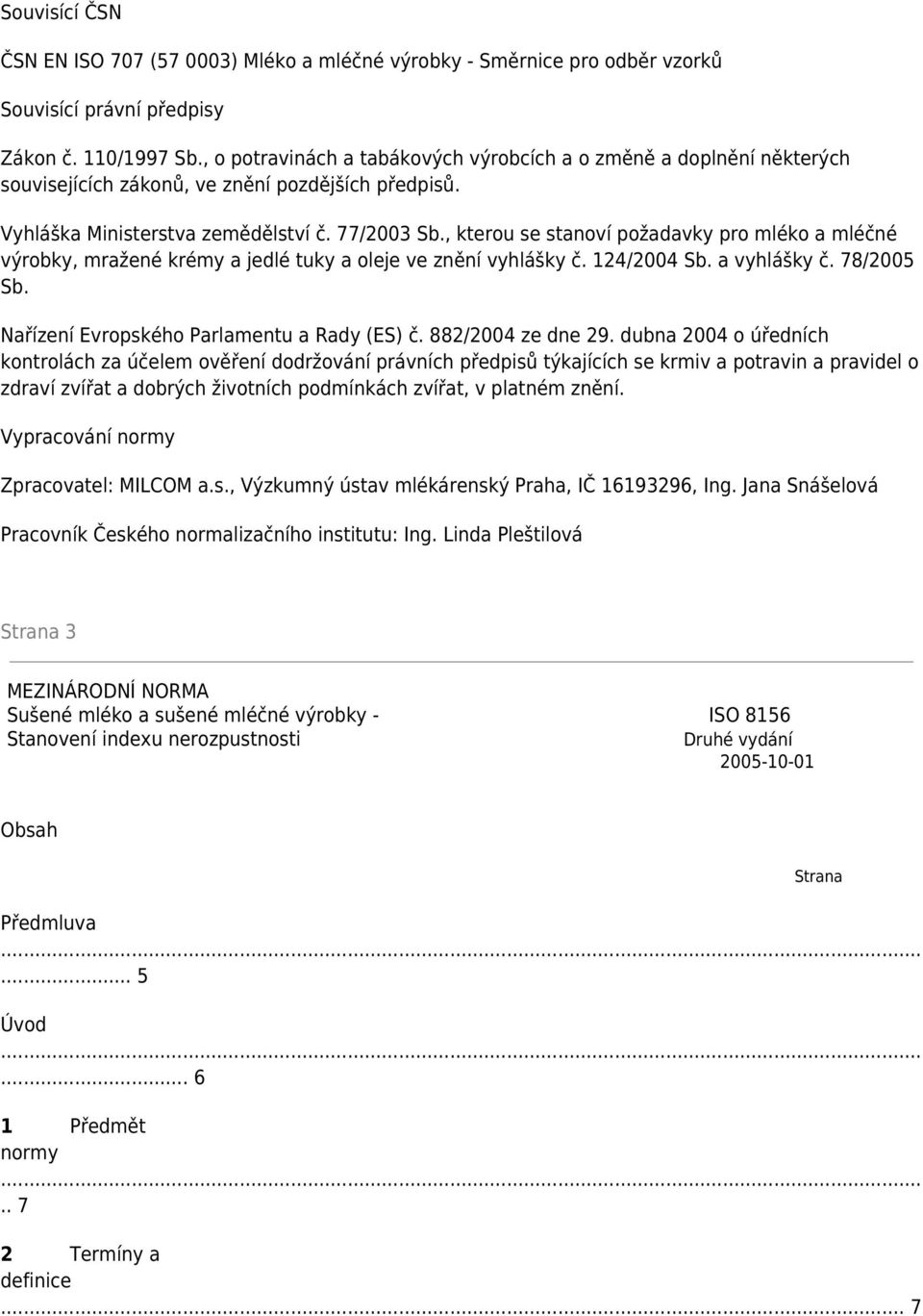 , kterou se stanoví požadavky pro mléko a mléčné výrobky, mražené krémy a jedlé tuky a oleje ve znění vyhlášky č. 124/2004 Sb. a vyhlášky č. 78/2005 Sb. Nařízení Evropského Parlamentu a Rady (ES) č.