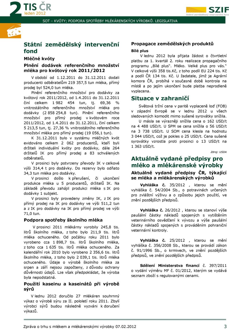 69,36 % vnitrostátního referenčního množství mléka pro dodávky (2 858 254,8 tun). Plnění referenčního množství pro přímý prodej v kvótovém roce 2011/, od 1.4.2011 do 31.12.