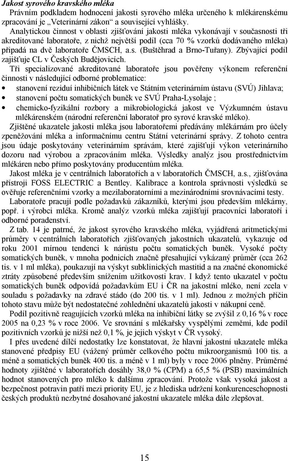 a.s. (Buštěhrad a Brno-Tuřany). Zbývající podíl zajišťuje CL v Českých Budějovicích.