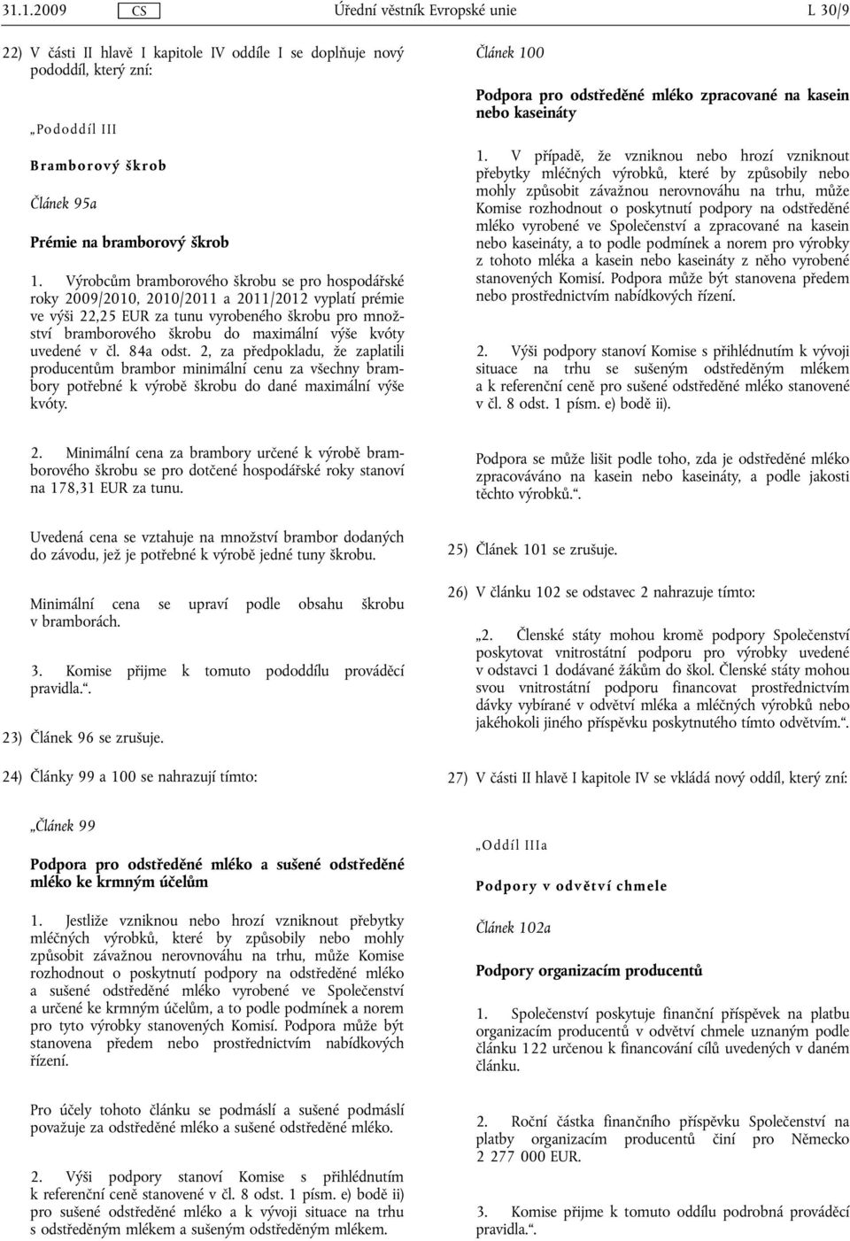 kvóty uvedené v čl. 84a odst. 2, za předpokladu, že zaplatili producentům brambor minimální cenu za všechny brambory potřebné k výrobě škrobu do dané maximální výše kvóty.