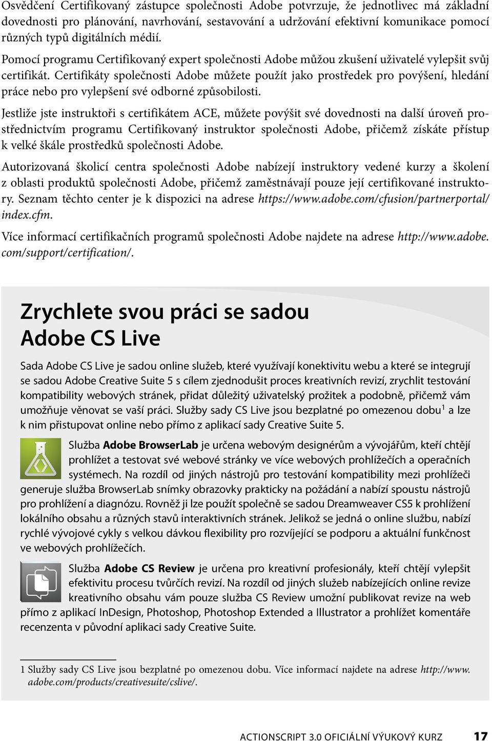 Certifikáty společnosti Adobe můžete použít jako prostředek pro povýšení, hledání práce nebo pro vylepšení své odborné způsobilosti.