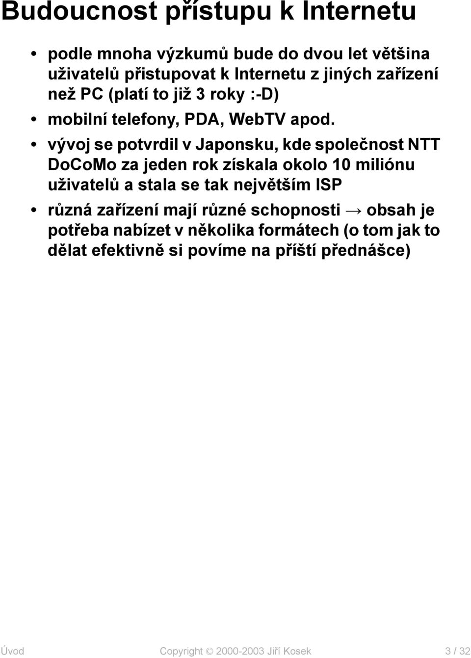 vývoj se potvrdil v Japonsku, kde společnost NTT DoCoMo za jeden rok získala okolo 10 miliónu uživatelů a stala se tak