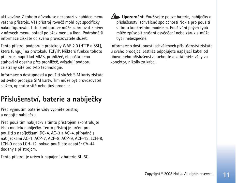 0 (HTTP a SSL), které fungují na protokolu TCP/IP. Nìkteré funkce tohoto pøístroje, napøíklad MMS, prohlí¾eè, el.