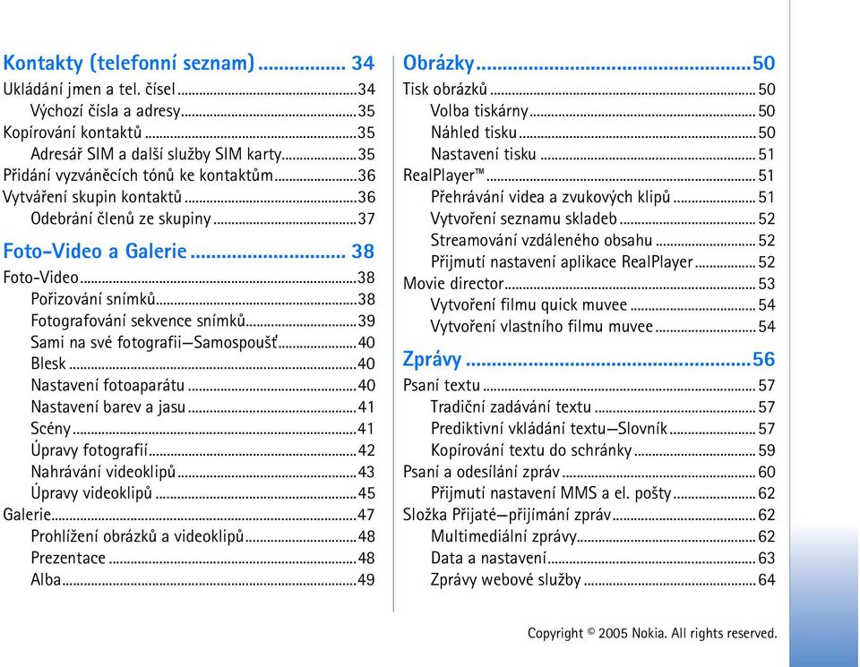 ..40 Blesk...40 Nastavení fotoaparátu...40 Nastavení barev a jasu...41 Scény...41 Úpravy fotografií...42 Nahrávání videoklipù...43 Úpravy videoklipù...45 Galerie...47 Prohlí¾ení obrázkù a videoklipù.