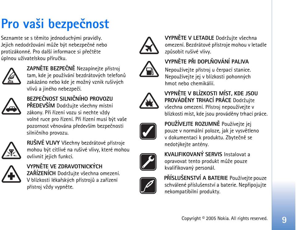 BEZPEÈNOST SILNIÈNÍHO PROVOZU PØEDEV ÍM Dodr¾ujte v¹echny místní zákony. Pøi øízení vozu si nechte v¾dy volné ruce pro øízení.