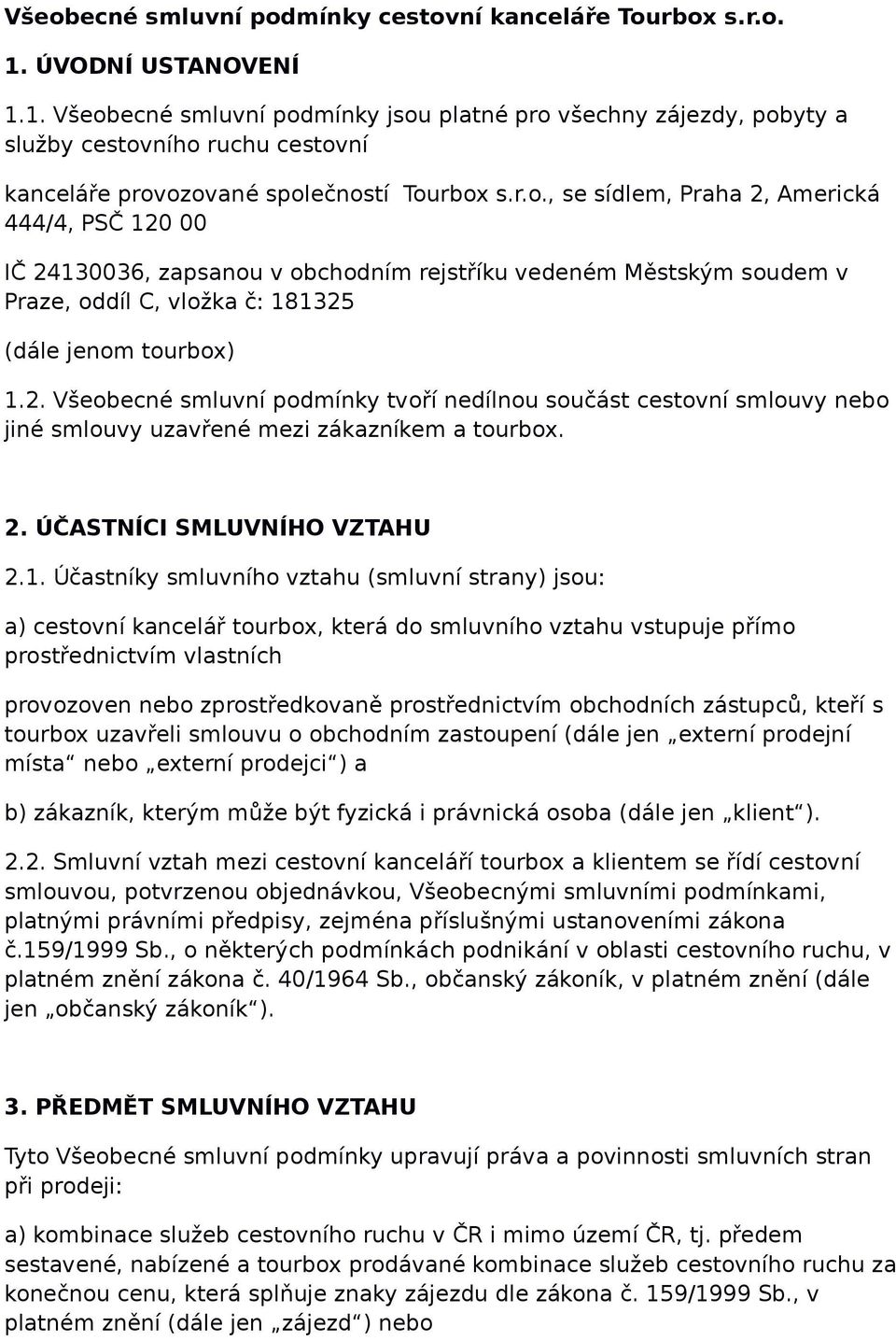 ecné smluvní podmínky jsou platné pro všechny zájezdy, pobyty a služby cestovního ruchu cestovní kanceláře provozované společností Tourbox s.r.o., se sídlem, Praha 2, Americká 444/4, PSČ 120 00 IČ 24130036, zapsanou v obchodním rejstříku vedeném Městským soudem v Praze, oddíl C, vložka č: 181325 (dále jenom tourbox) 1.