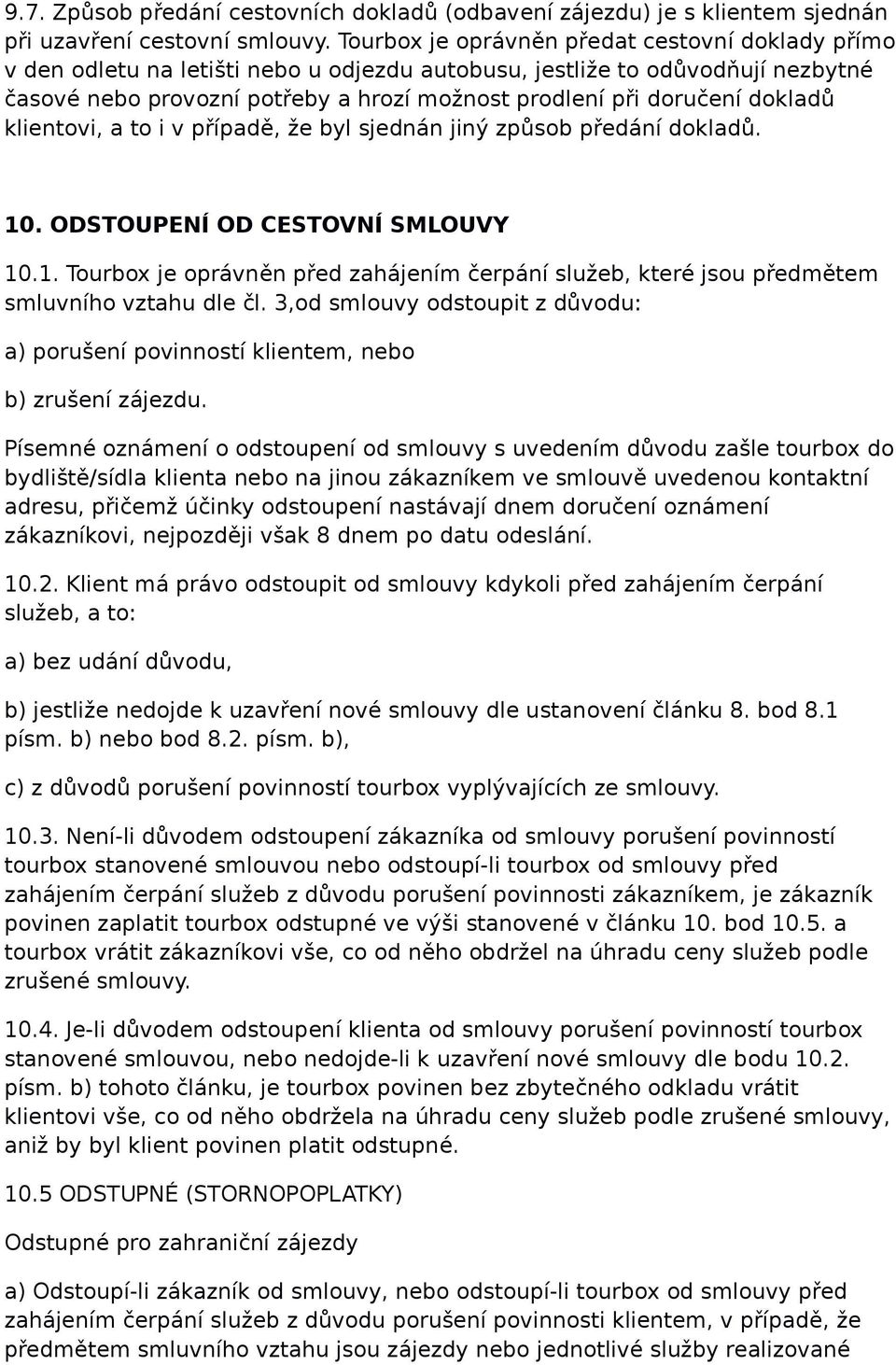 dokladů klientovi, a to i v případě, že byl sjednán jiný způsob předání dokladů. 10. ODSTOUPENÍ OD CESTOVNÍ SMLOUVY 10.1. Tourbox je oprávněn před zahájením čerpání služeb, které jsou předmětem smluvního vztahu dle čl.