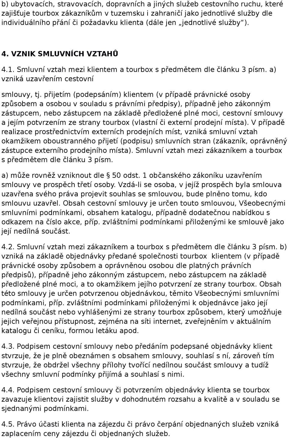 přijetím (podepsáním) klientem (v případě právnické osoby způsobem a osobou v souladu s právními předpisy), případně jeho zákonným zástupcem, nebo zástupcem na základě předložené plné moci, cestovní