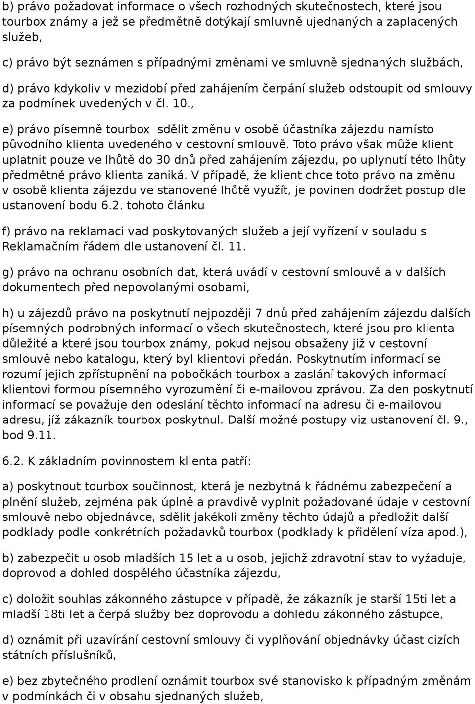 , e) právo písemně tourbox sdělit změnu v osobě účastníka zájezdu namísto původního klienta uvedeného v cestovní smlouvě.