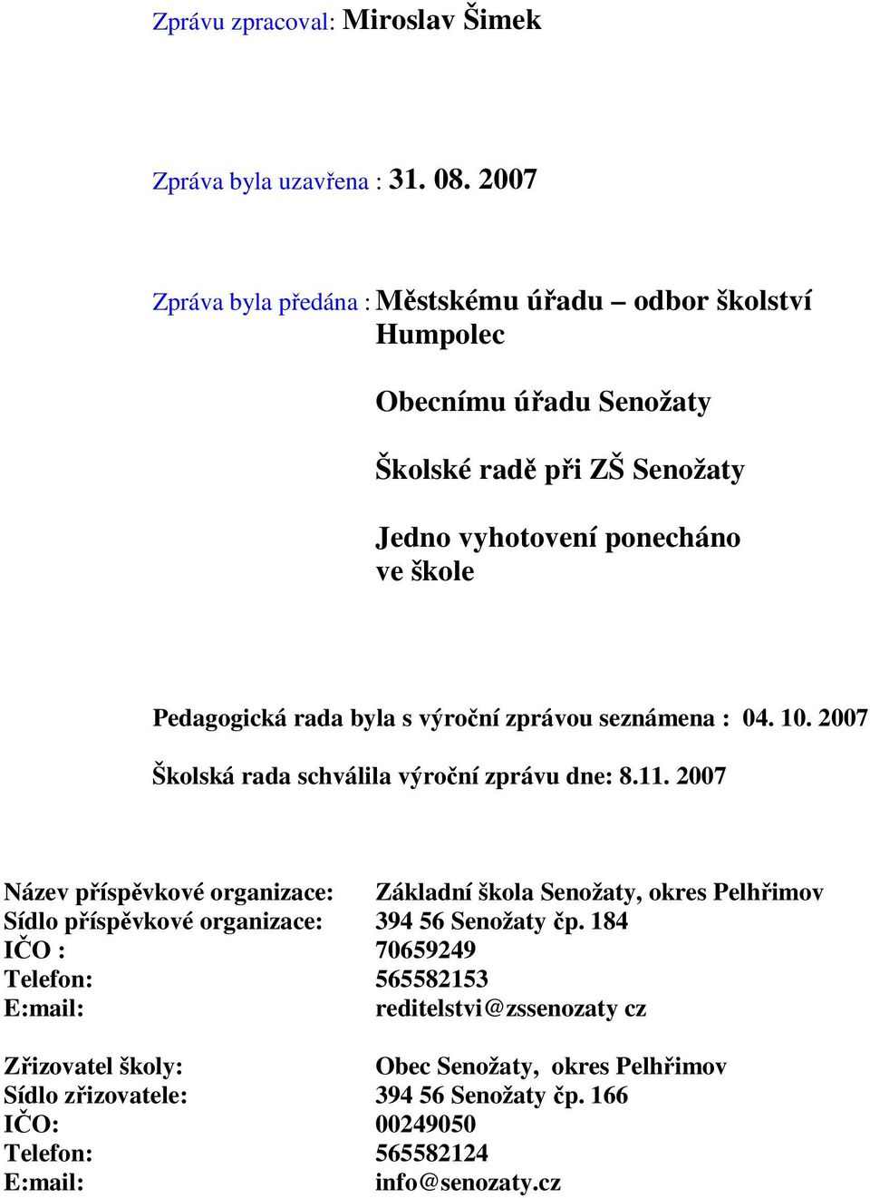 rada byla s výroční zprávou seznámena : 04. 10. 2007 Školská rada schválila výroční zprávu dne: 8.11.