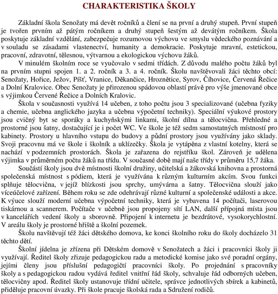 Poskytuje mravní, estetickou, pracovní, zdravotní, tělesnou, výtvarnou a ekologickou výchovu žáků. V minulém školním roce se vyučovalo v sedmi třídách.
