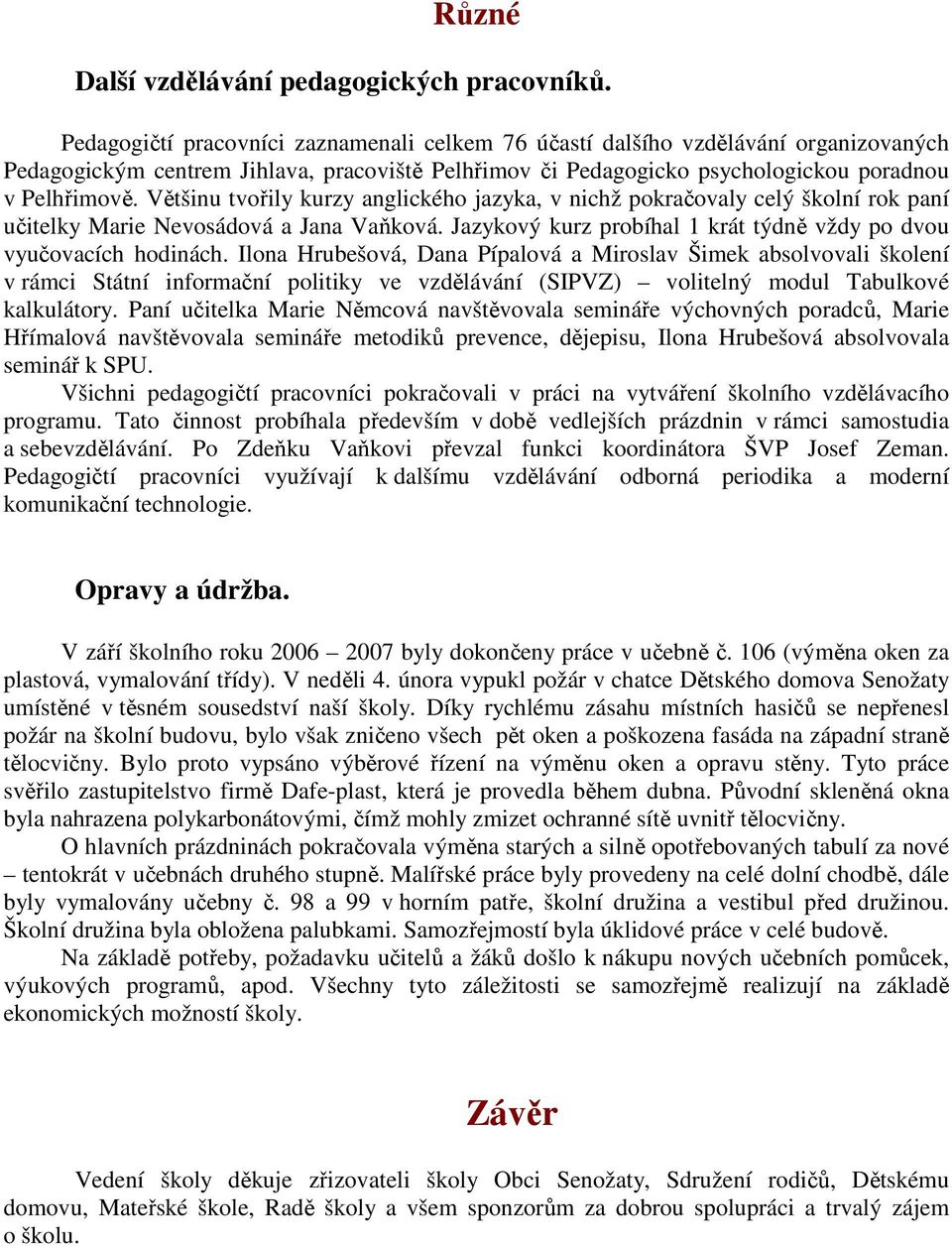 Většinu tvořily kurzy anglického jazyka, v nichž pokračovaly celý školní rok paní učitelky Marie Nevosádová a Jana Vaňková. Jazykový kurz probíhal 1 krát týdně vždy po dvou vyučovacích hodinách.