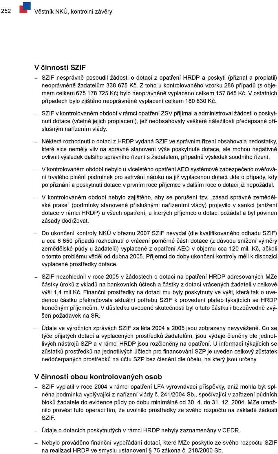 SZIF v kontrolovaném období v rámci opatření ZSV přijímal a administroval žádosti o poskytnutí dotace (včetně jejich proplacení), jež neobsahovaly veškeré náležitosti předepsané příslušným nařízením