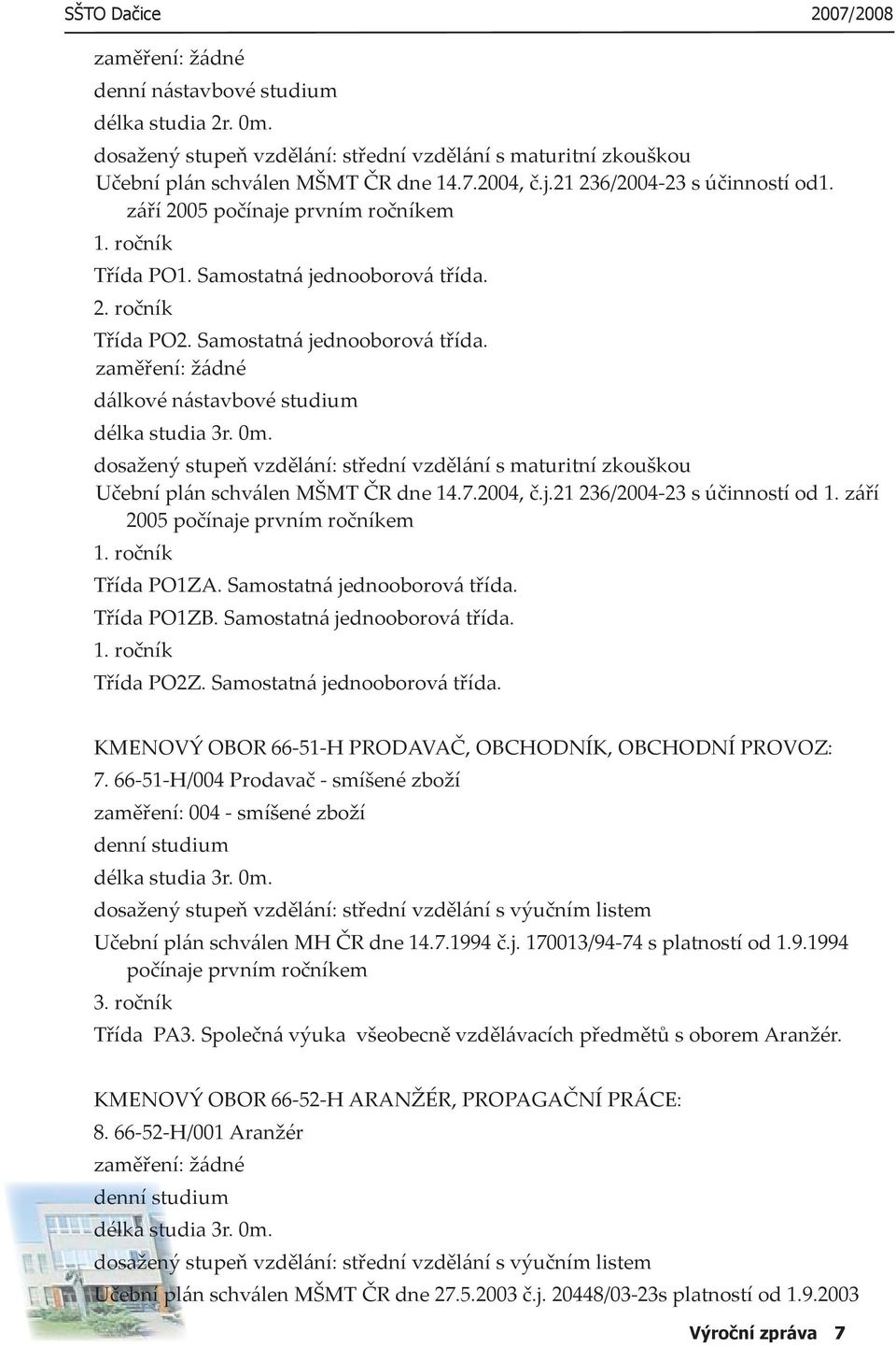 0m. dosažený stupeň vzdělání: střední vzdělání s maturitní zkouškou Učební plán schválen MŠMT ČR dne 14.7.2004, č.j.21 236/2004-23 s účinností od 1. září 2005 počínaje prvním ročníkem 1.