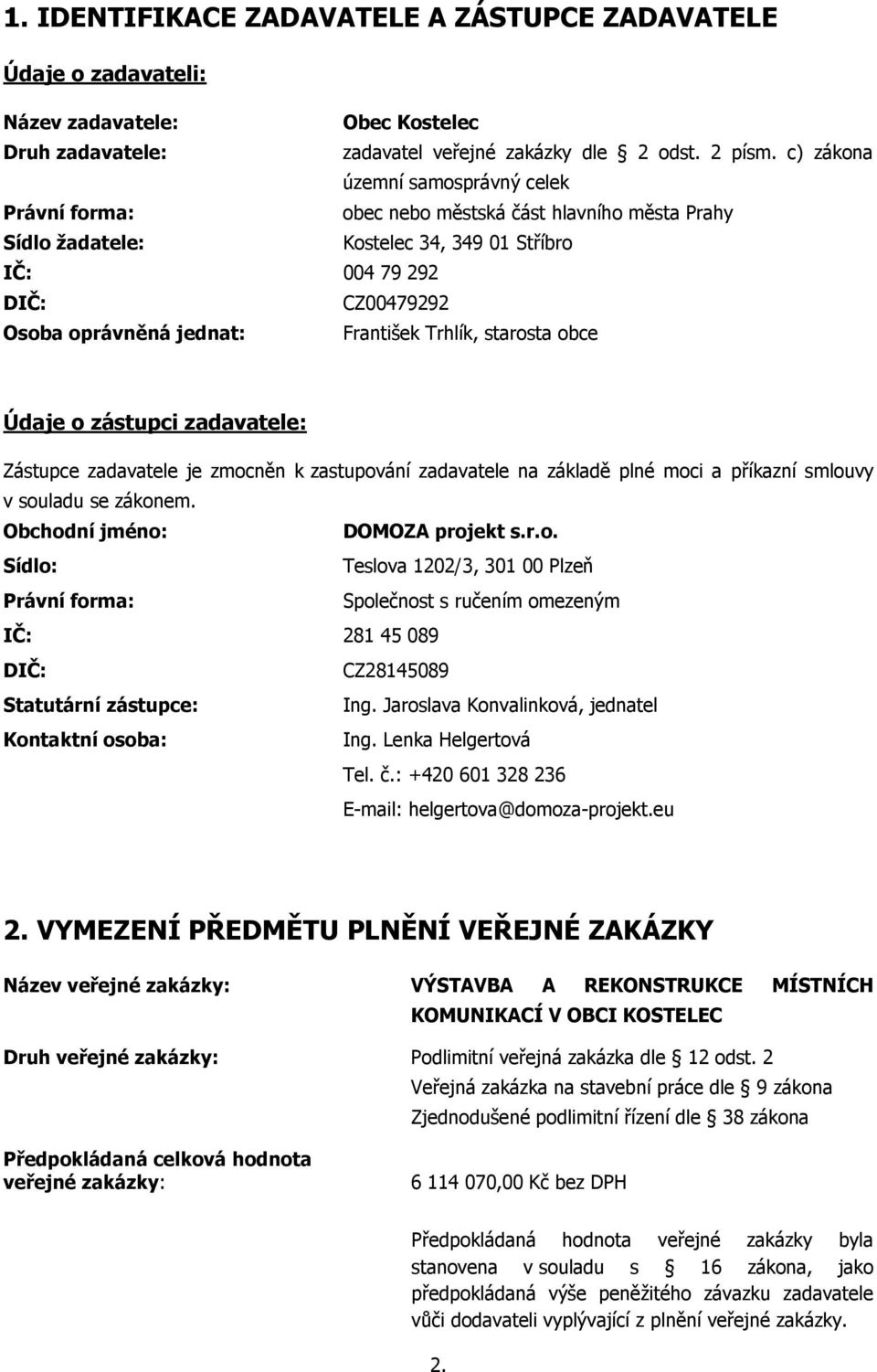 František Trhlík, starosta obce Údaje o zástupci zadavatele: Zástupce zadavatele je zmocněn k zastupování zadavatele na základě plné moci a příkazní smlouvy v souladu se zákonem.