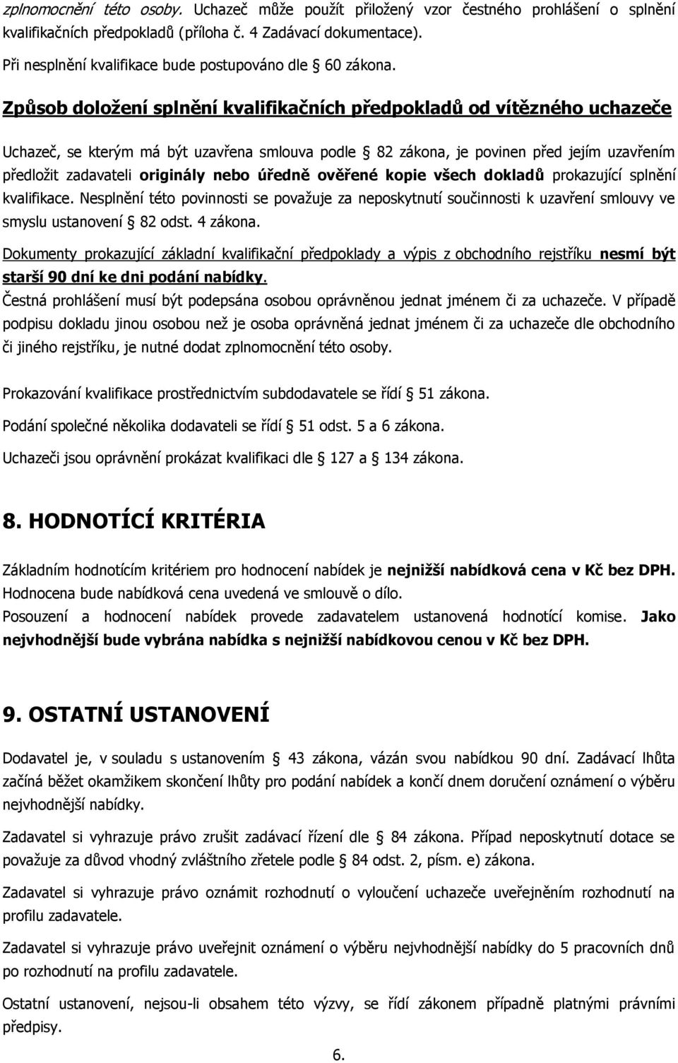 Způsob doložení splnění kvalifikačních předpokladů od vítězného uchazeče Uchazeč, se kterým má být uzavřena smlouva podle 82 zákona, je povinen před jejím uzavřením předložit zadavateli originály