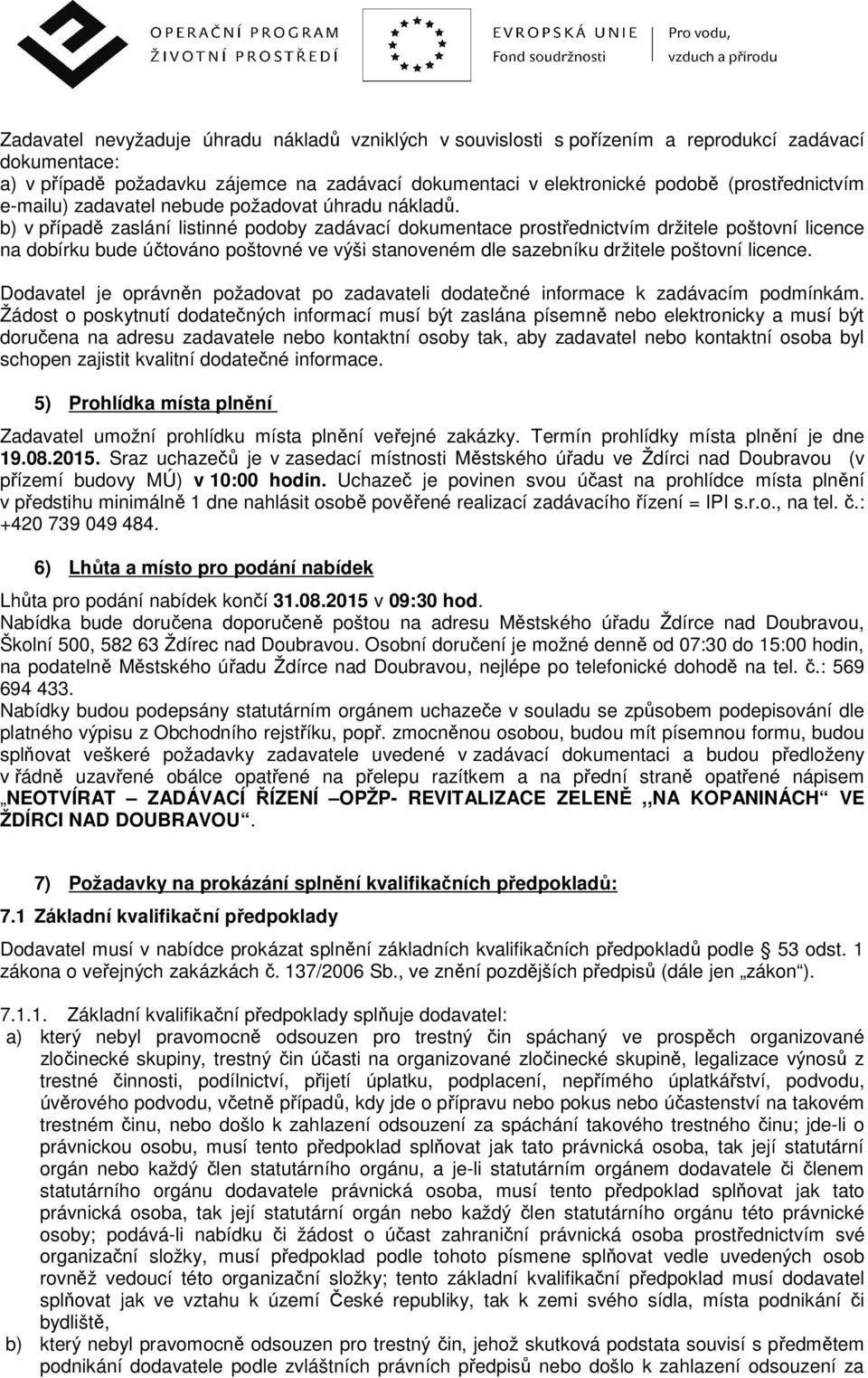 b) v případě zaslání listinné podoby zadávací dokumentace prostřednictvím držitele poštovní licence na dobírku bude účtováno poštovné ve výši stanoveném dle sazebníku držitele poštovní licence.