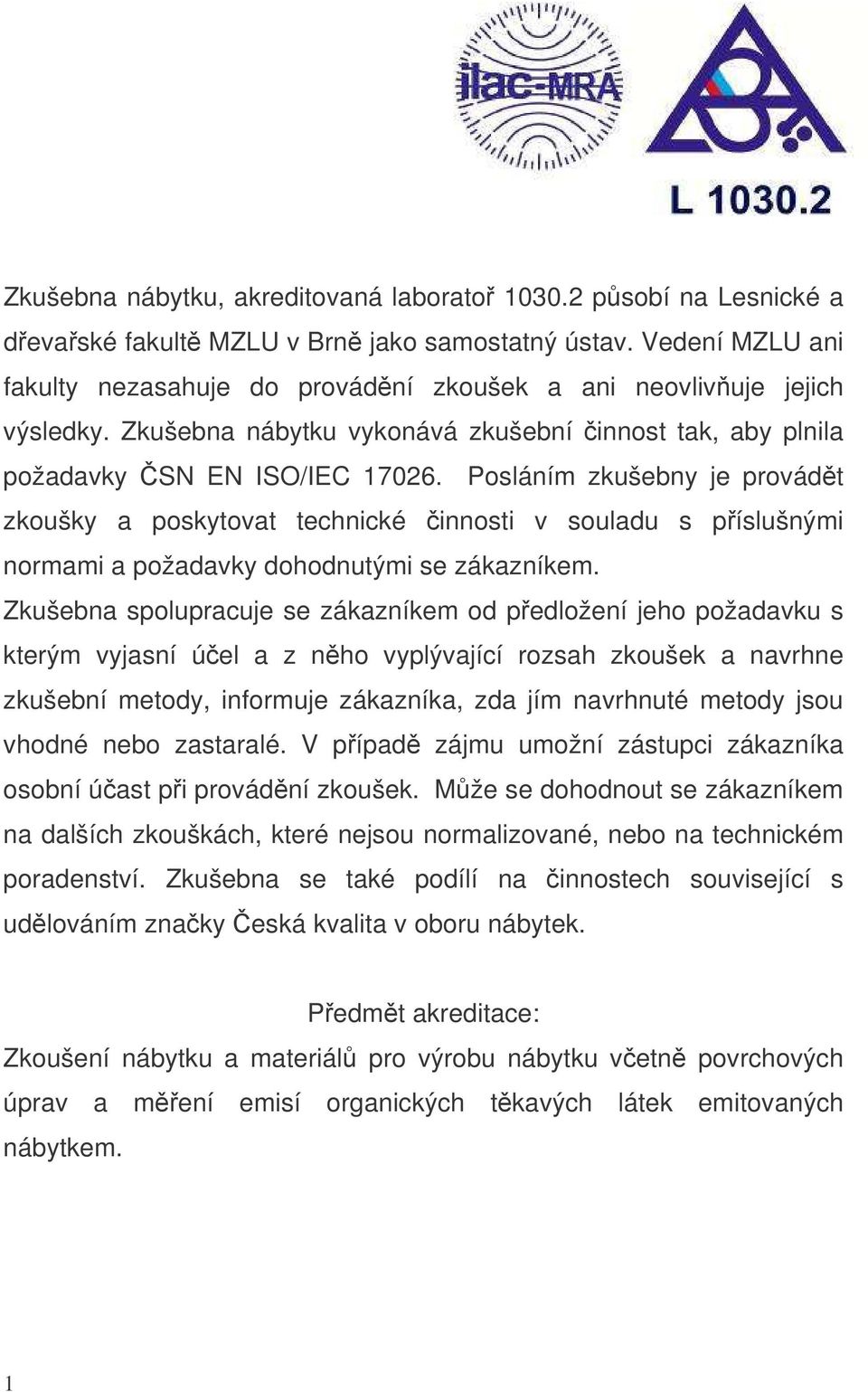 Posláním zkušebny je provádt zkoušky a poskytovat technické innosti v souladu s píslušnými normami a požadavky dohodnutými se zákazníkem.