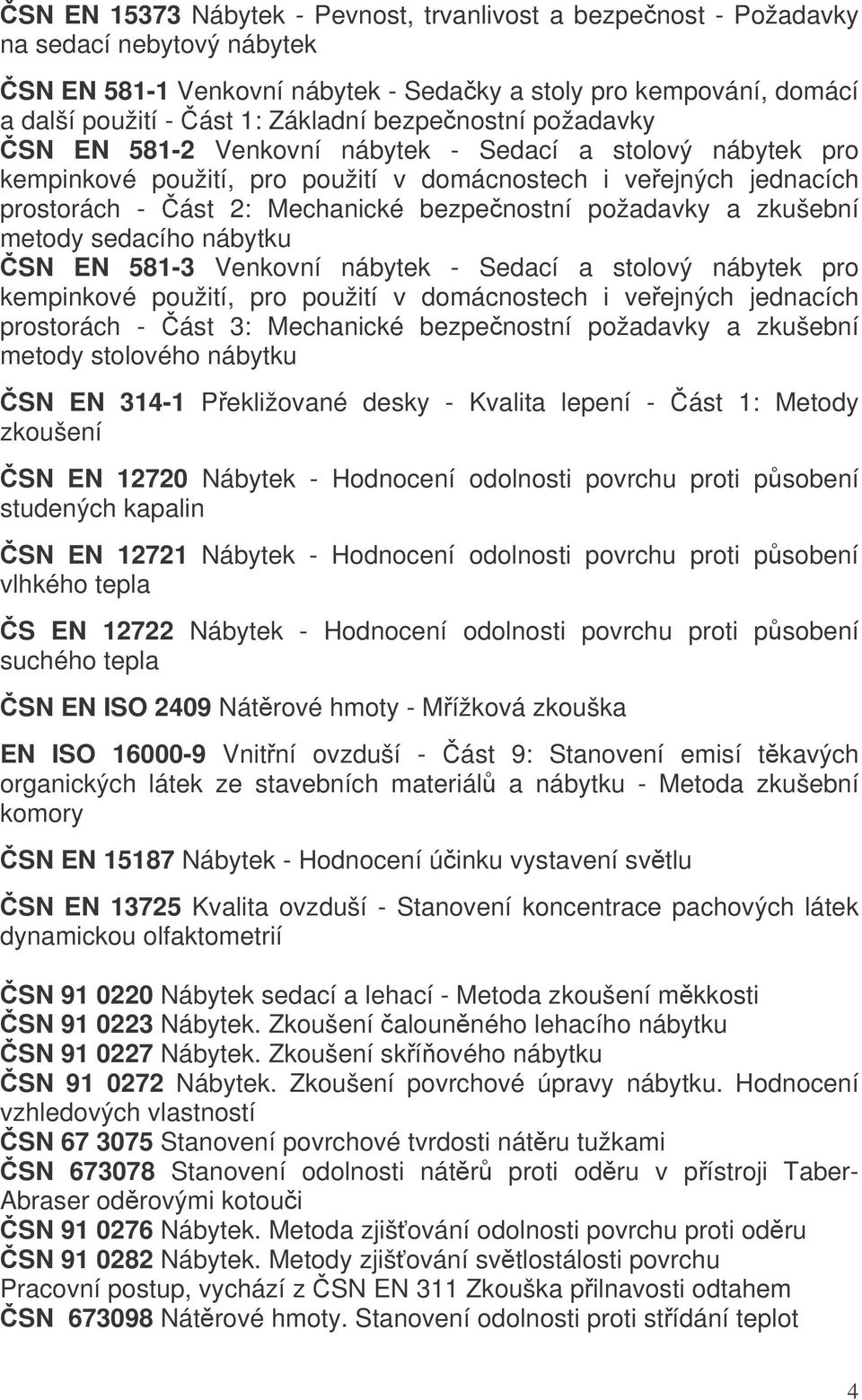 požadavky a zkušební metody sedacího nábytku SN EN 581-3 Venkovní nábytek - Sedací a stolový nábytek pro kempinkové použití, pro použití v domácnostech i veejných jednacích prostorách - ást 3: