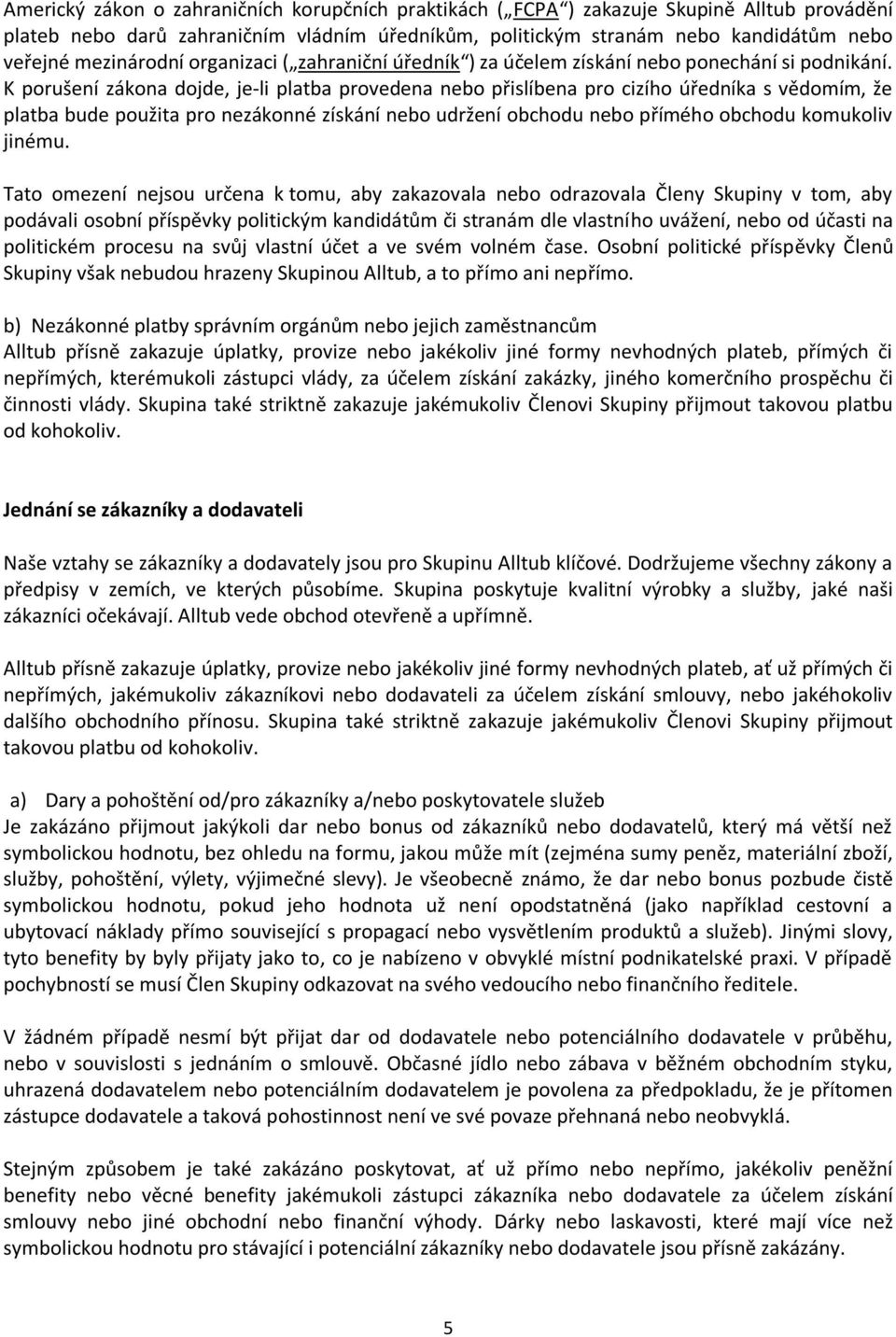 K porušení zákona dojde, je-li platba provedena nebo přislíbena pro cizího úředníka s vědomím, že platba bude použita pro nezákonné získání nebo udržení obchodu nebo přímého obchodu komukoliv jinému.