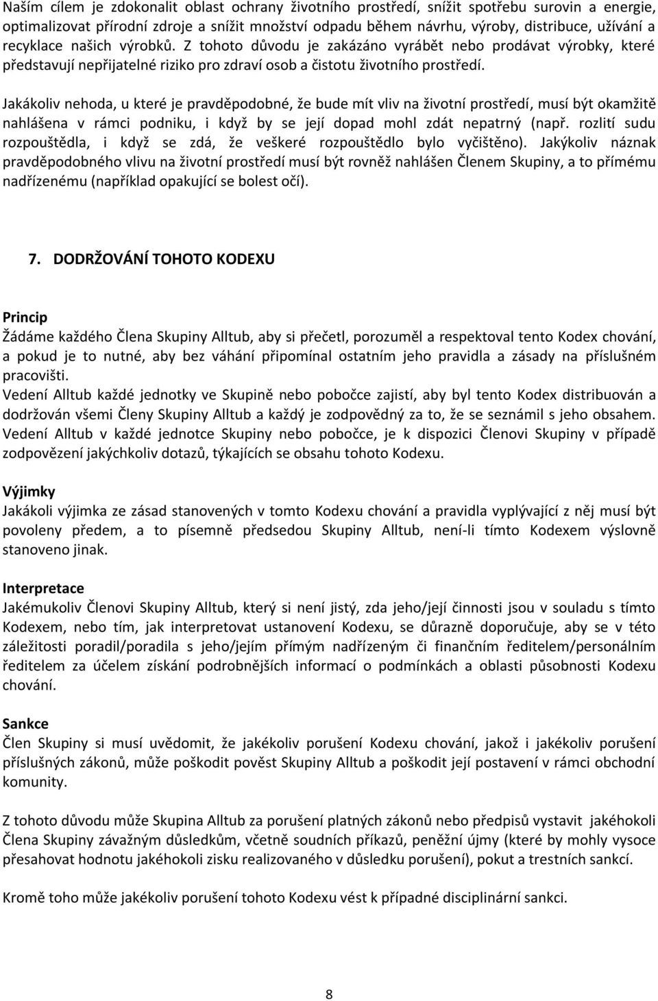 Jakákoliv nehoda, u které je pravděpodobné, že bude mít vliv na životní prostředí, musí být okamžitě nahlášena v rámci podniku, i když by se její dopad mohl zdát nepatrný (např.