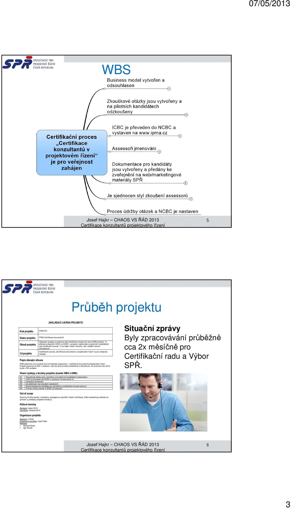 Certifikační proces Certifikace konzultantů v projektovém řízení je pro veřejnost Cíl projektu zahájen.